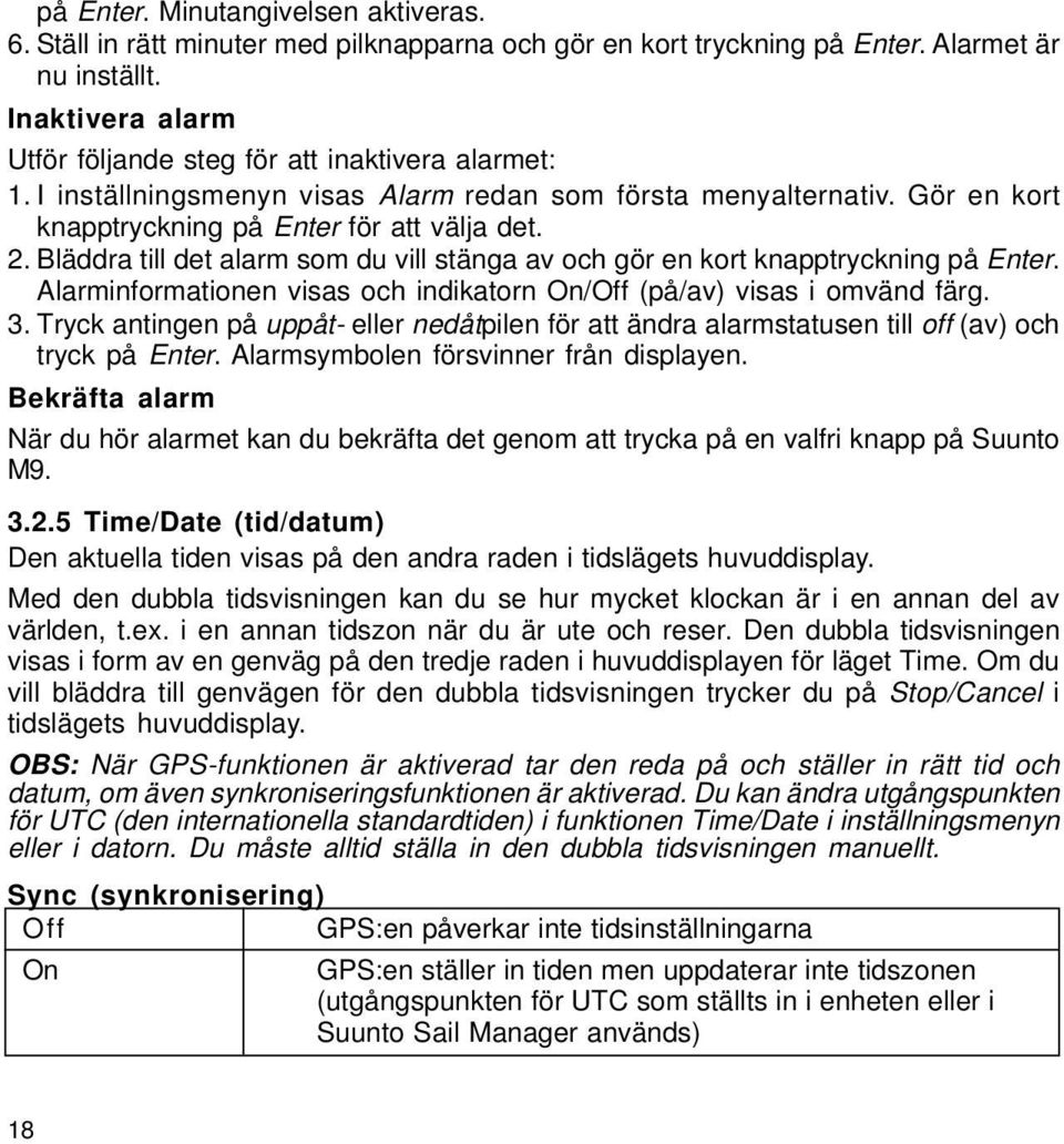 Bläddra till det alarm som du vill stänga av och gör en kort knapptryckning på Enter. Alarminformationen visas och indikatorn On/Off (på/av) visas i omvänd färg. 3.