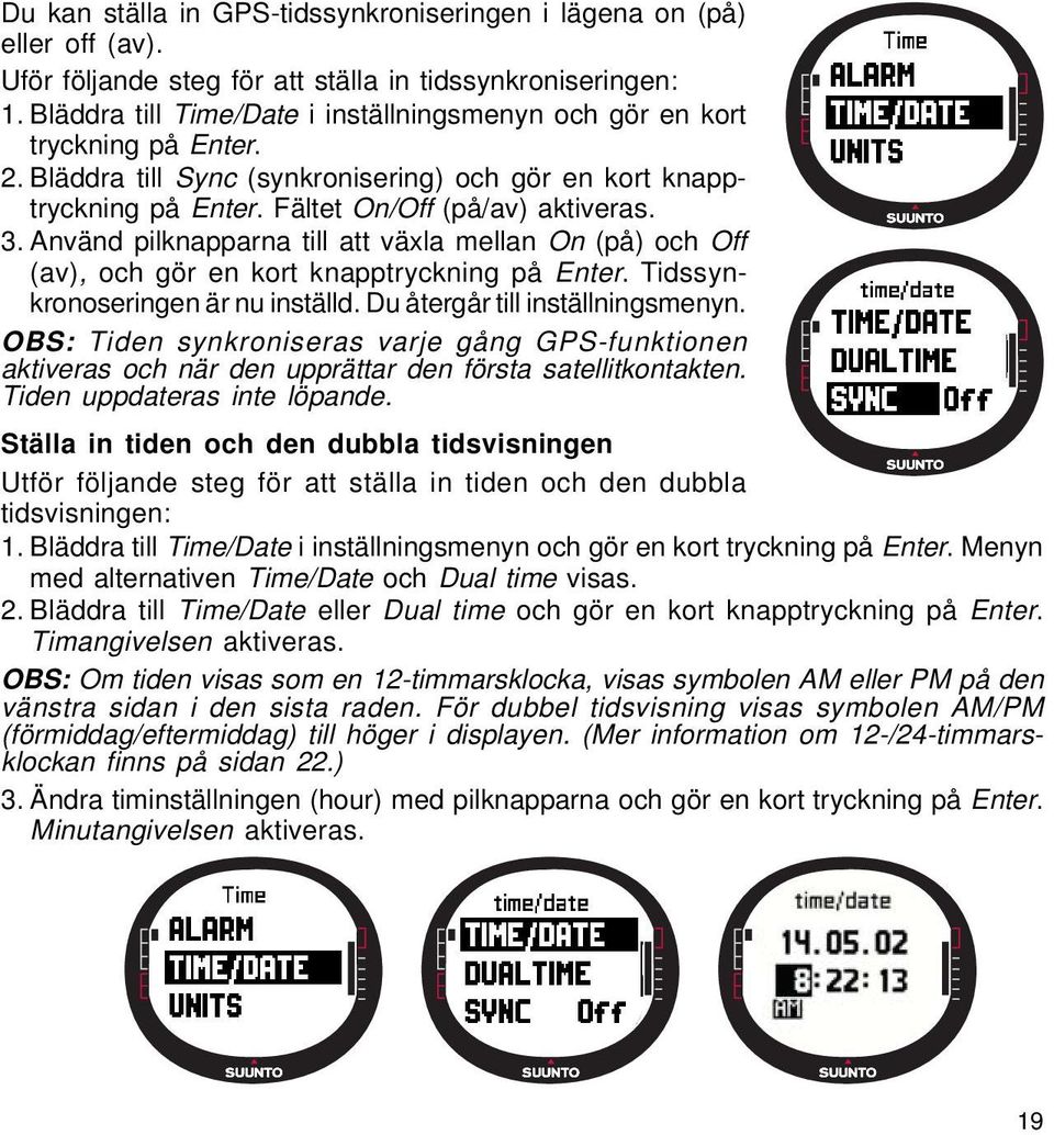 Använd pilknapparna till att växla mellan On (på) och Off (av), och gör en kort knapptryckning på Enter. Tidssynkronoseringen är nu inställd. Du återgår till inställningsmenyn.