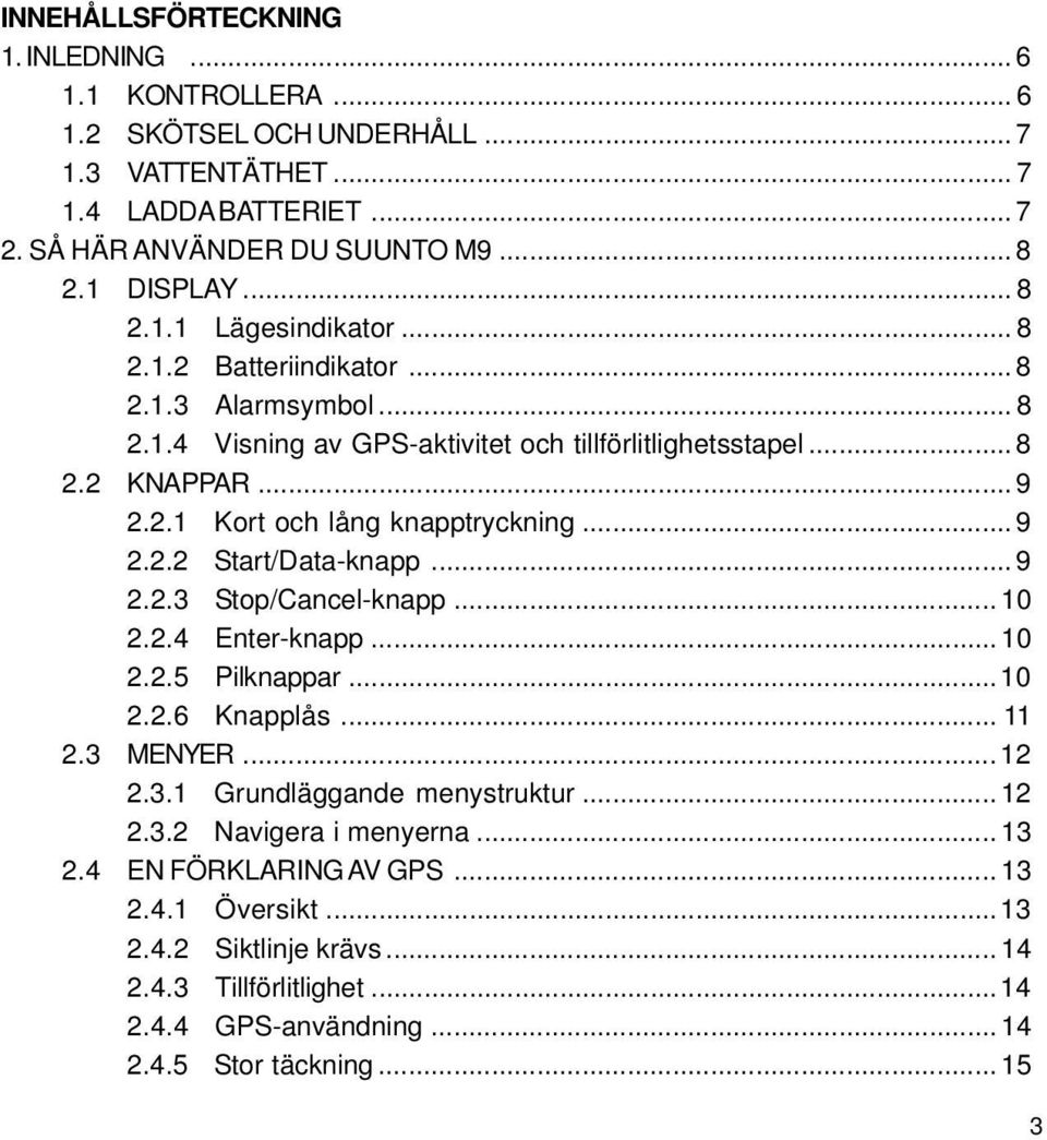 .. 9 2.2.2 Start/Data-knapp... 9 2.2.3 Stop/Cancel-knapp... 10 2.2.4 Enter-knapp...10 2.2.5 Pilknappar...10 2.2.6 Knapplås... 11 2.3 MENYER... 12 2.3.1 Grundläggande menystruktur... 12 2.3.2 Navigera i menyerna.