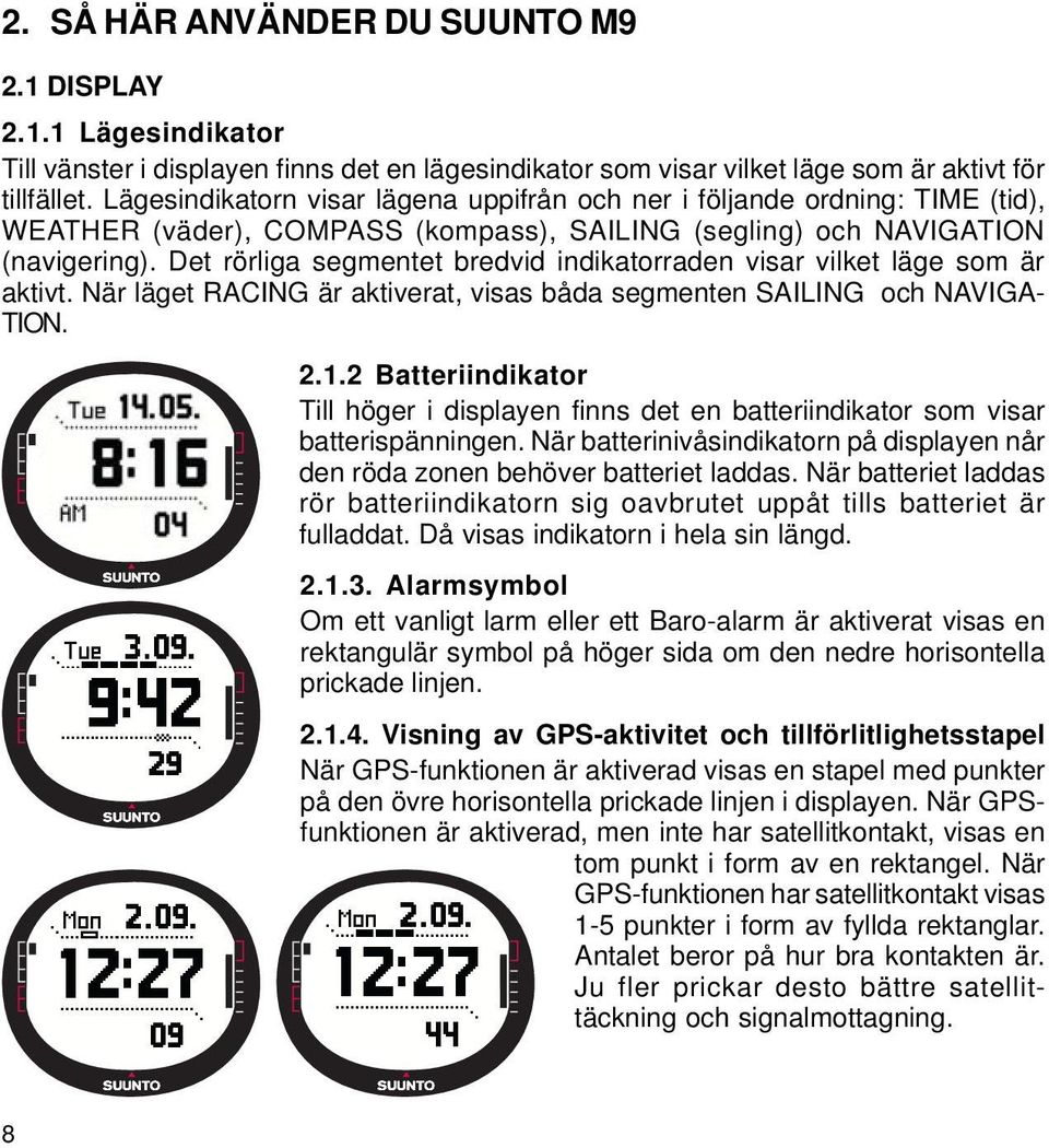 Det rörliga segmentet bredvid indikatorraden visar vilket läge som är aktivt. När läget RACING är aktiverat, visas båda segmenten SAILING och NAVIGA- TION. 2.1.