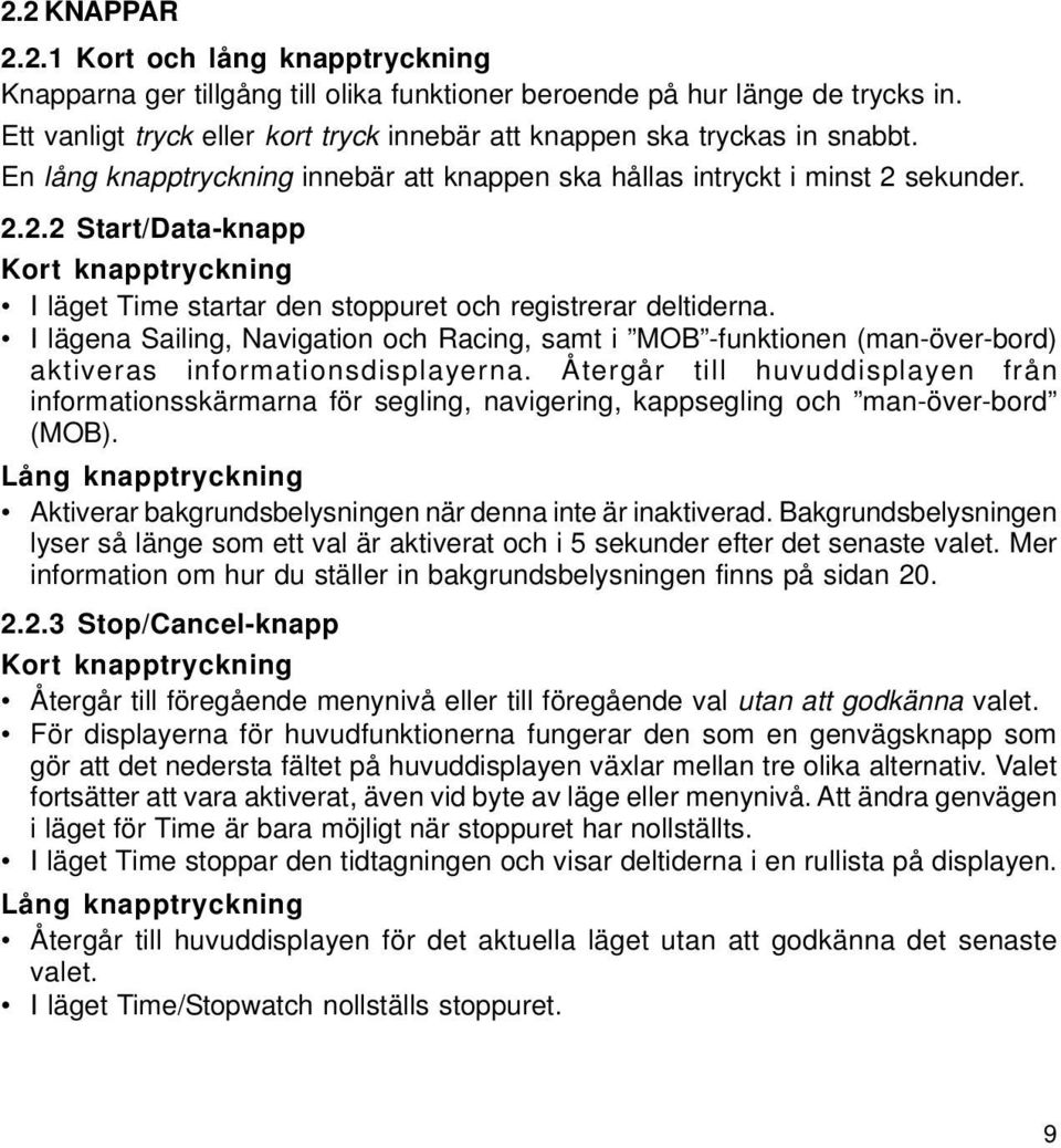 sekunder. 2.2.2 Start/Data-knapp Kort knapptryckning I läget Time startar den stoppuret och registrerar deltiderna.