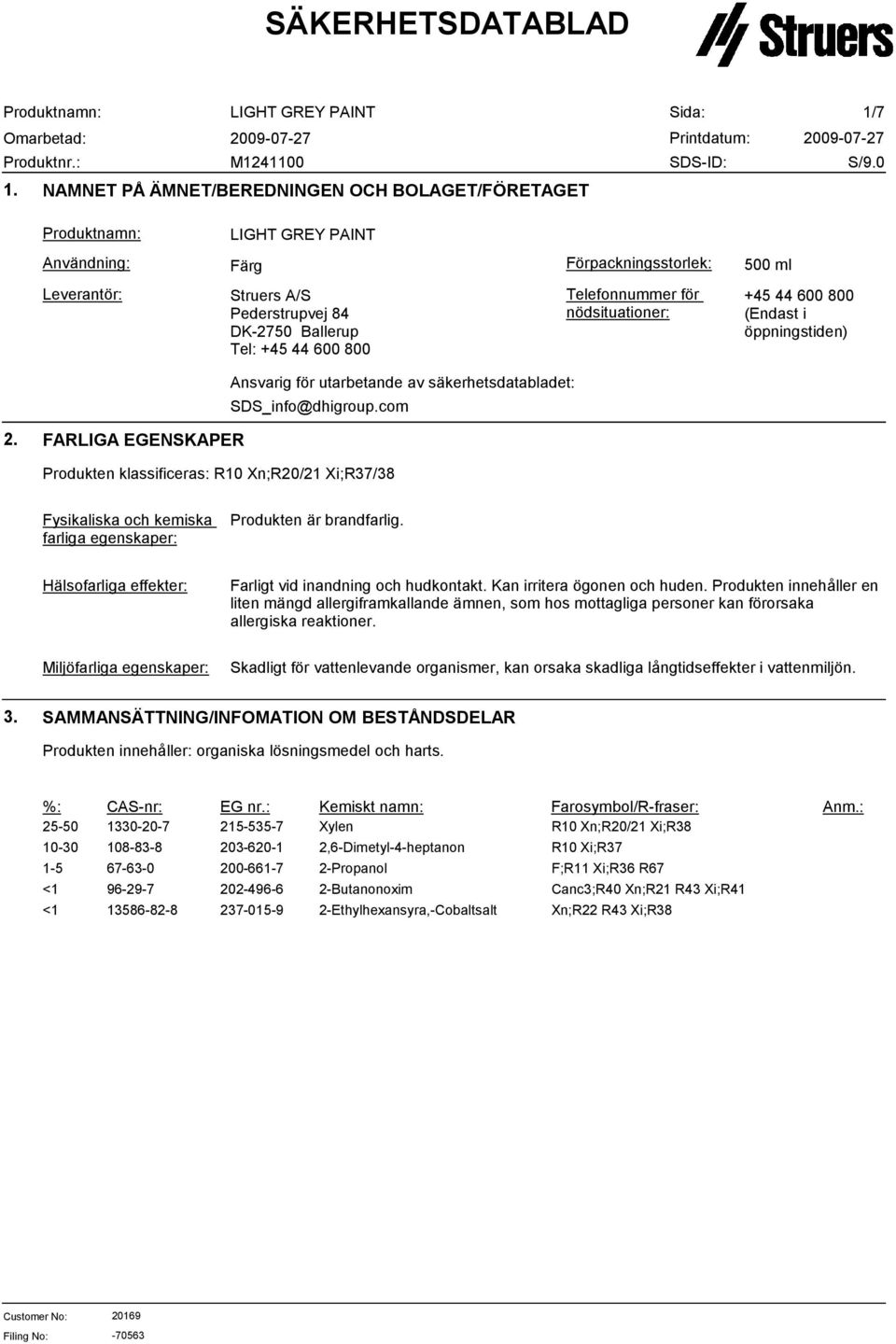 FARLIGA EGENSKAPER Produkten klassificeras: R10 Xn;R20/21 Xi;R7/8 Fysikaliska och kemiska farliga egenskaper: Produkten är brandfarlig. Hälsofarliga effekter: Farligt vid inandning och hudkontakt.