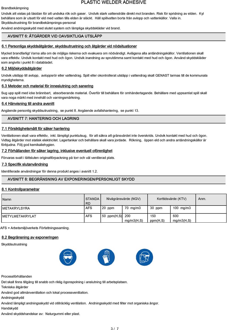 Skyddsutrustning för brandbekämpnings-personal Använd andningsskydd med slutet system och lämpliga skyddskläder vid brand. AVSNITT 6: ÅTGÄRDER VID OAVSIKTLIGA UTSLÄPP 6.