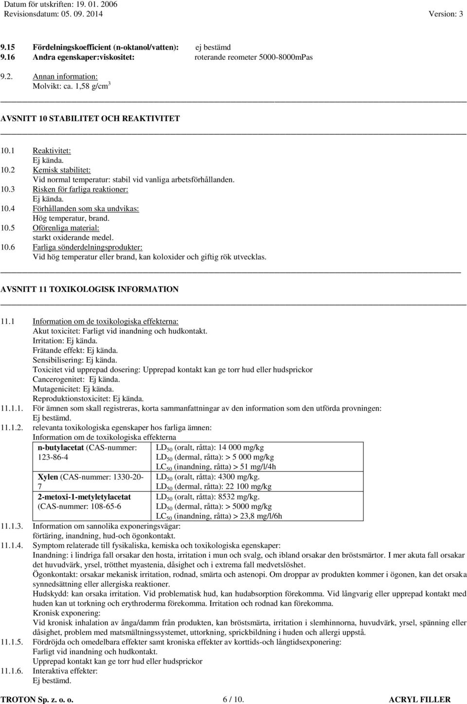 10.4 Förhållanden som ska undvikas: Hög temperatur, brand. 10.5 Oförenliga material: starkt oxiderande medel. 10.6 Farliga sönderdelningsprodukter: Vid hög temperatur eller brand, kan koloxider och giftig rök utvecklas.