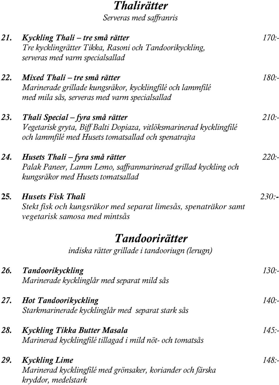 Thali Special fyra små rätter 210:- Vegetarisk gryta, Biff Balti Dopiaza, vitlöksmarinerad kycklingfilé och lammfilé med Husets tomatsallad och spenatrajta 24.