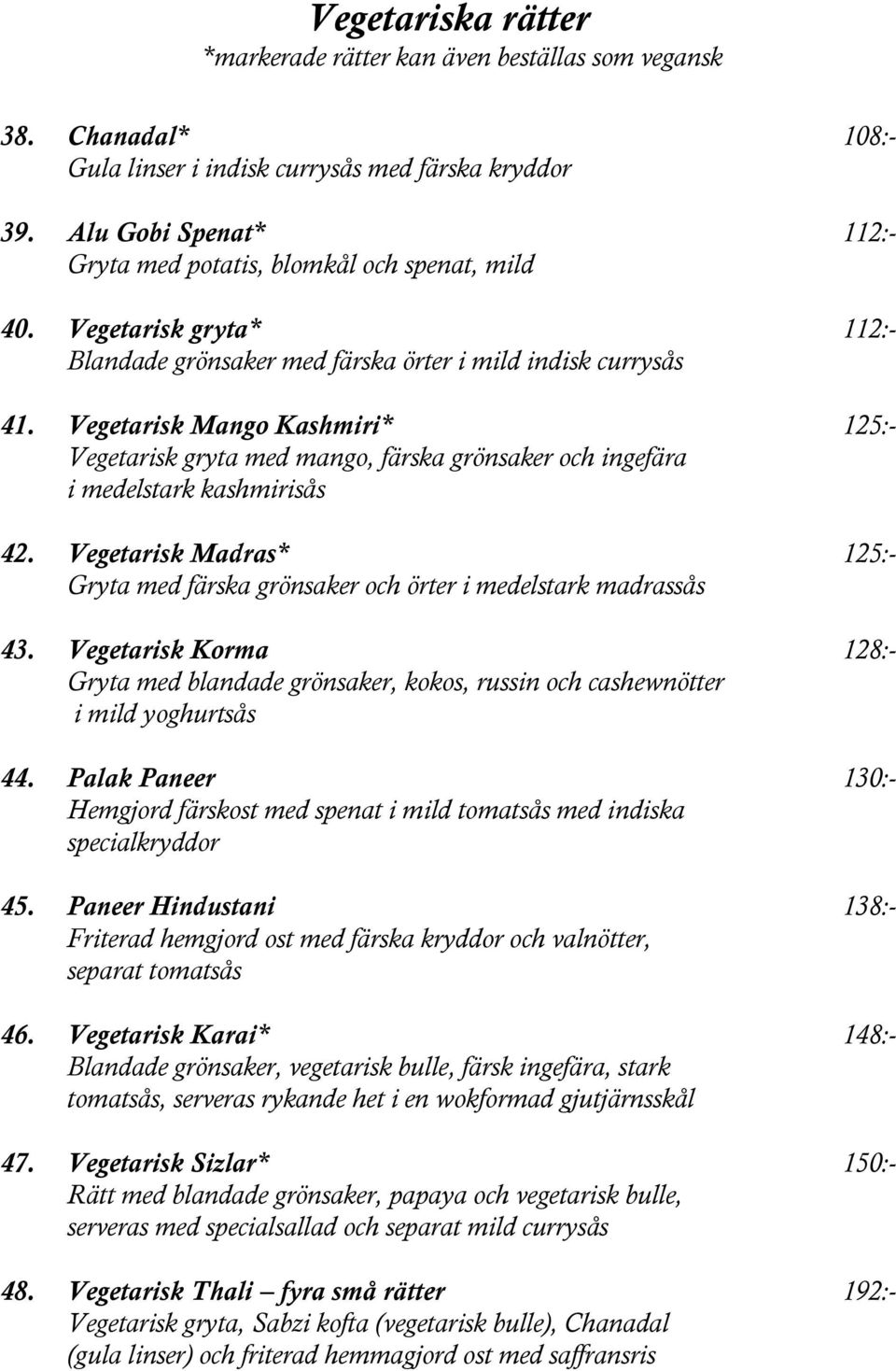 Vegetarisk Mango Kashmiri* 125:- Vegetarisk gryta med mango, färska grönsaker och ingefära i medelstark kashmirisås 42.