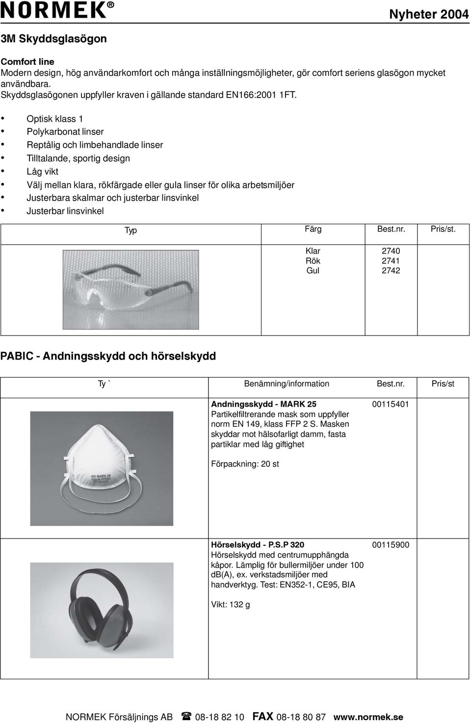 Optisk klass 1 Polykarbonat linser Reptålig och limbehandlade linser Tilltalande, sportig design Låg vikt Välj mellan klara, rökfärgade eller gula linser för olika arbetsmiljöer Justerbara skalmar