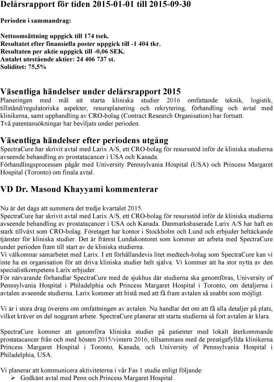 Soliditet: 75,5% Väsentliga händelser under delårsrapport 2015 Planeringen med mål att starta kliniska studier 2016 omfattande teknik, logistik, tillstånd/regulatoriska aspekter, resursplanering och