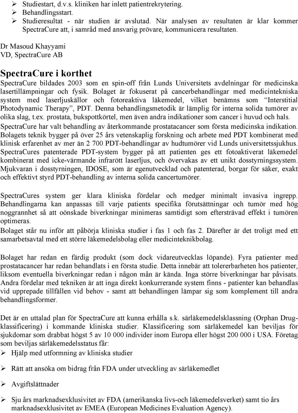 Dr Masoud Khayyami VD, SpectraCure AB SpectraCure i korthet SpectraCure bildades 2003 som en spin-off från Lunds Universitets avdelningar för medicinska lasertillämpningar och fysik.