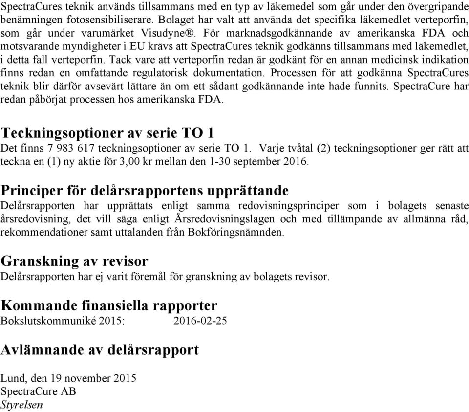 För marknadsgodkännande av amerikanska FDA och motsvarande myndigheter i EU krävs att SpectraCures teknik godkänns tillsammans med läkemedlet, i detta fall verteporfin.