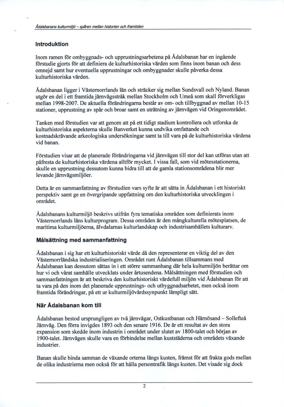 Adalsbanan ligger i Västernorrlands län och sträcker sig mellan Sundsvall och Nyland. Banan utgör en del i ett framtida järnvägsstråk mellan Stockholm och Umeå som skall förverkligas mellan 1998-2007.