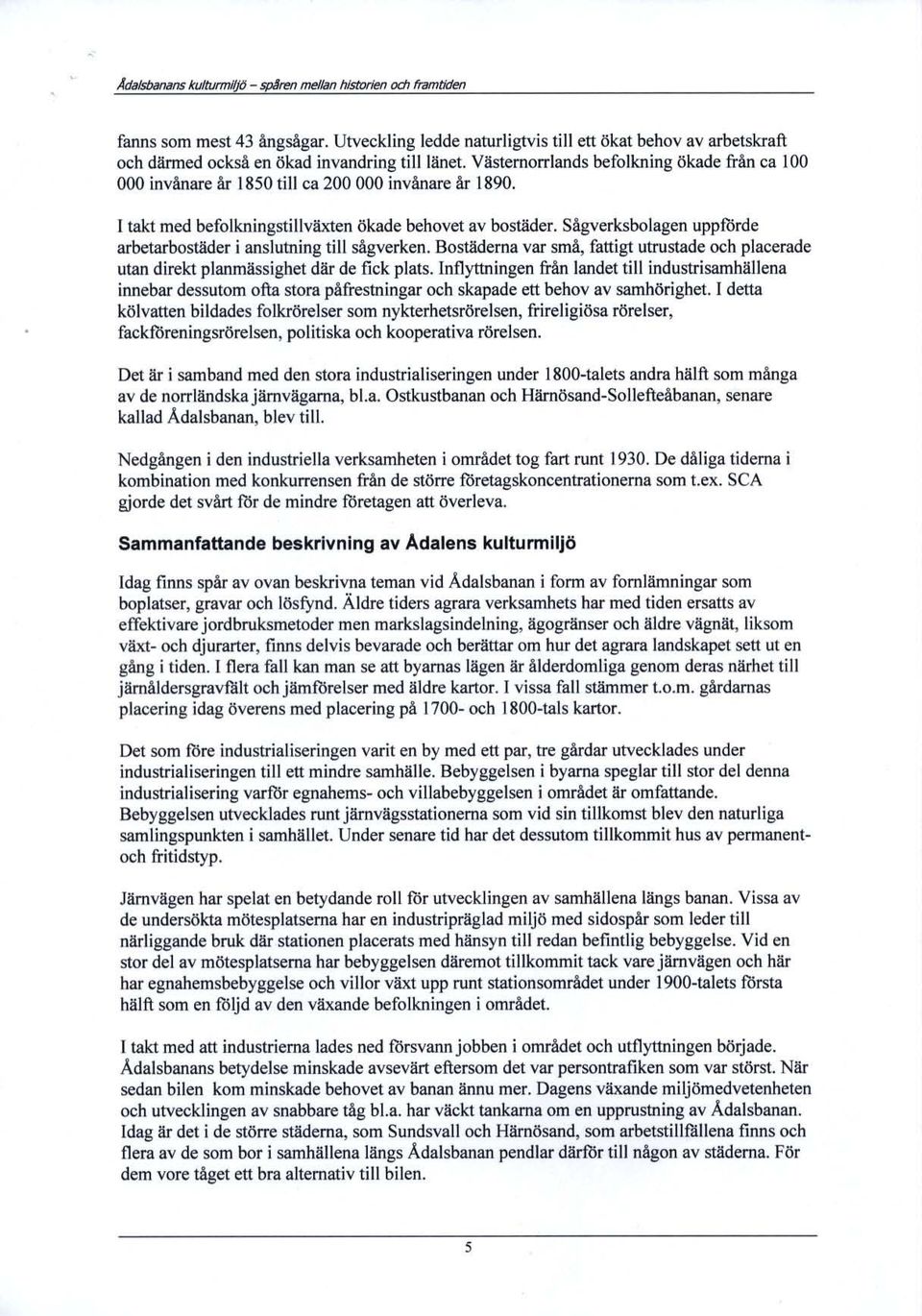 Västemorriands befolkning ökade från ca 100 000 invånare år 1850 till ca 200 000 invånare år 1890. l takt med befolkningstillväxten ökade behovet av bostäder.