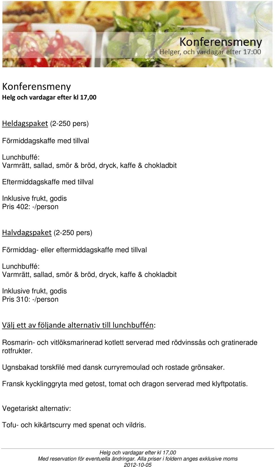 godis Pris 310: -/person Välj ett av följande alternativ till lunchbuffén: Rosmarin- och vitlöksmarinerad kotlett serverad med rödvinssås och gratinerade rotfrukter.