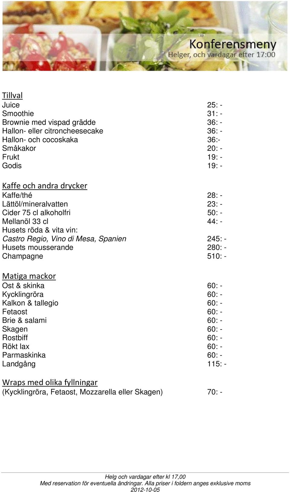 di Mesa, Spanien 245: - Husets mousserande 280: - Champagne 510: - Matiga mackor Ost & skinka 60: - Kycklingröra 60: - Kalkon & tallegio 60: - Fetaost 60: - Brie &