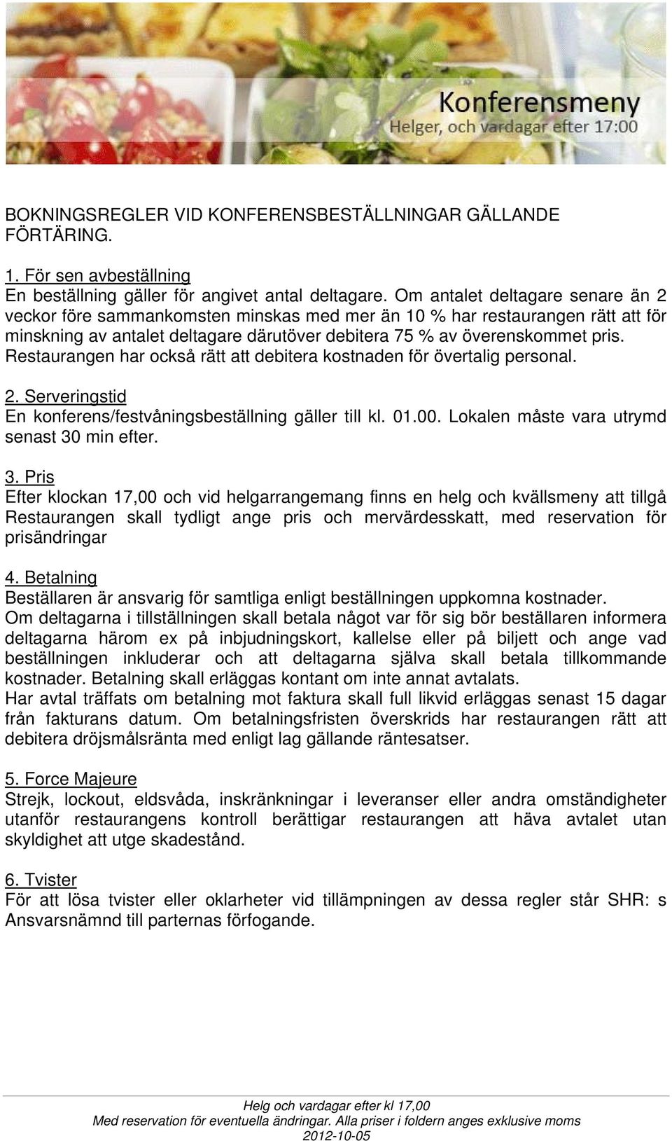 Restaurangen har också rätt att debitera kostnaden för övertalig personal. 2. Serveringstid En konferens/festvåningsbeställning gäller till kl. 01.00. Lokalen måste vara utrymd senast 30