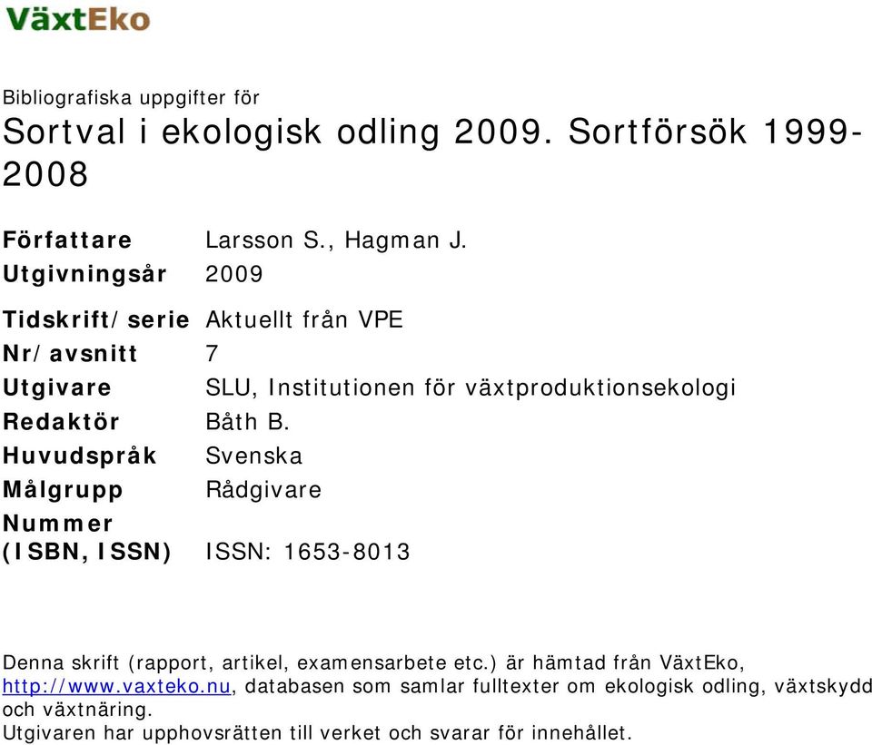 Huvudspråk Svenska Målgrupp Rådgivare Nummer (ISBN, ISSN) ISSN: 1653-8013 Denna skrift (rapport, artikel, examensarbete etc.