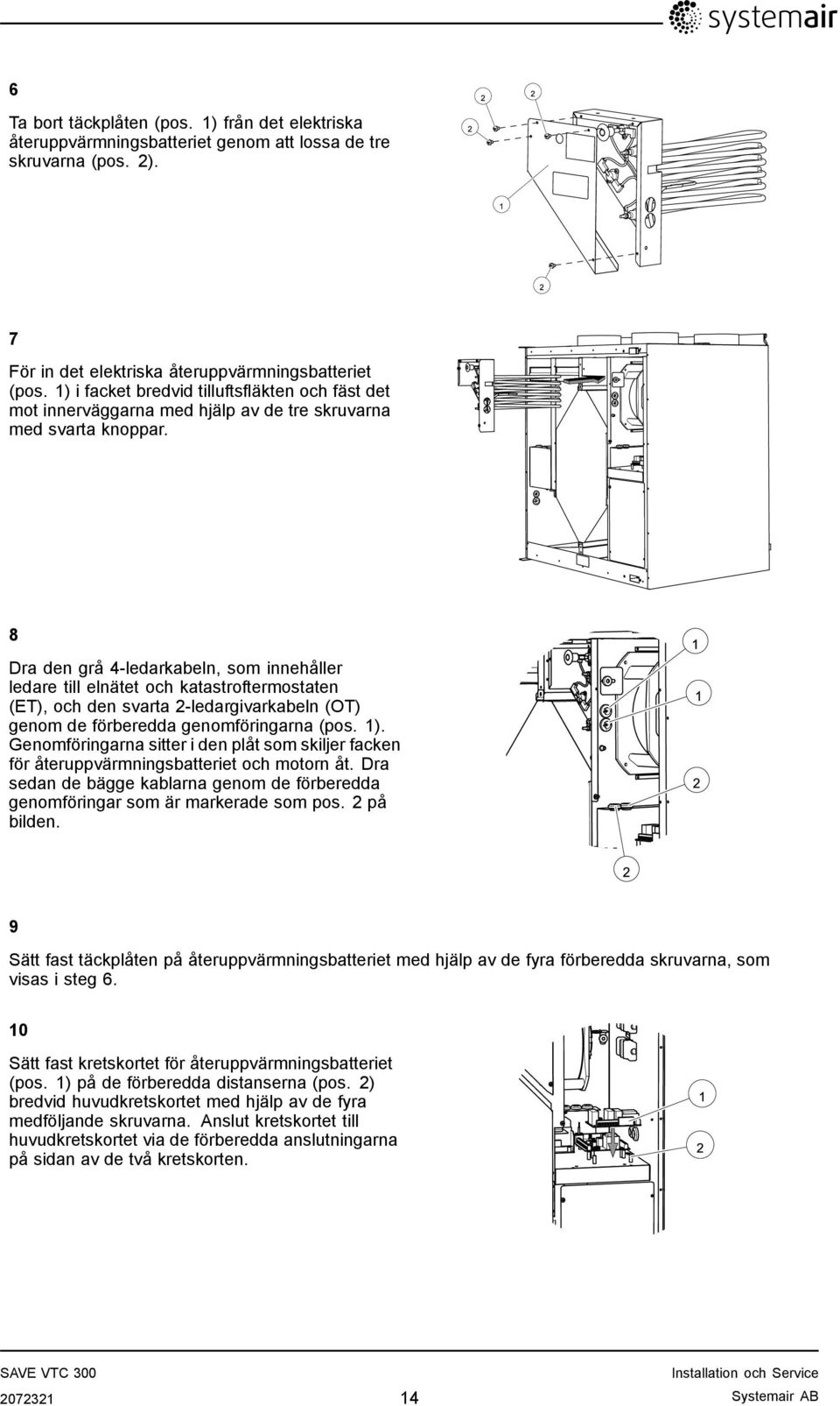 8 Dra den grå 4-ledarkabeln, som innehåller ledare till elnätet och katastroftermostaten (ET), och den svarta 2-ledargivarkabeln (OT) genom de förberedda genomföringarna (pos. 1).