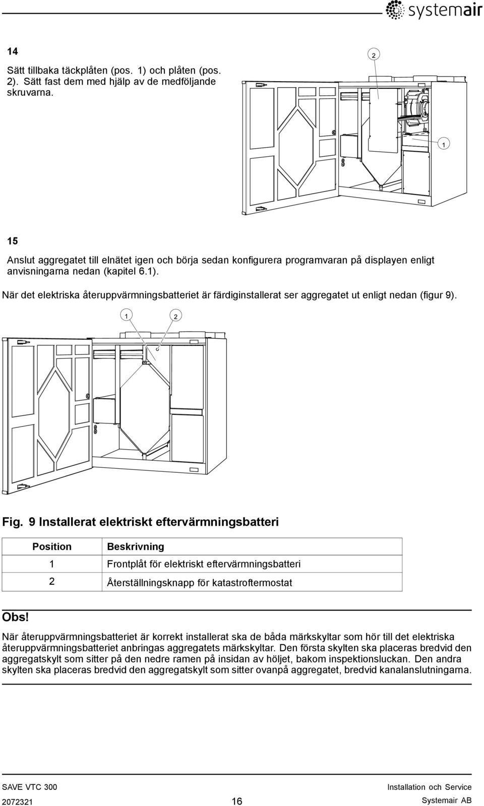 När det elektriska återuppvärmningsbatteriet är färdiginstallerat ser aggregatet ut enligt nedan (figur 9). Fig.