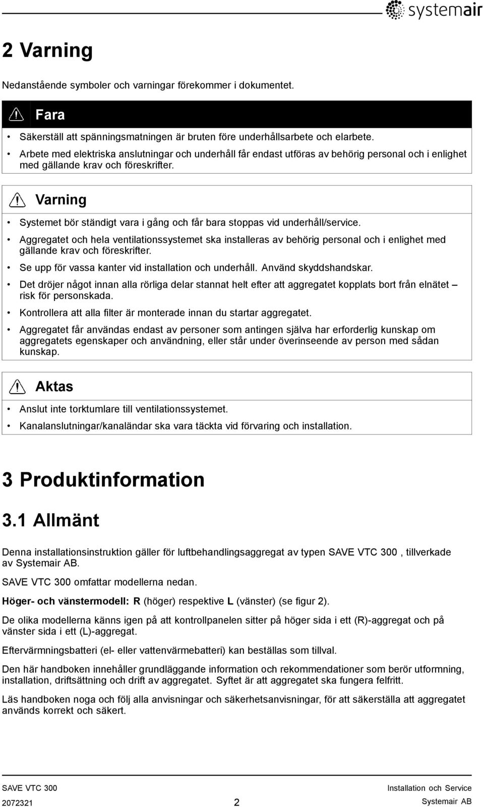 Varning Systemet bör ständigt vara i gång och får bara stoppas vid underhåll/service.