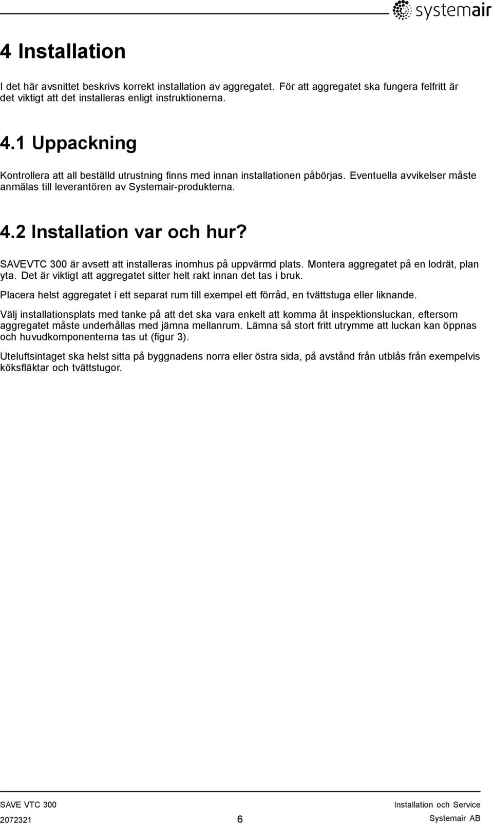 2 Installation var och hur? SAVEVTC 300 är avsett att installeras inomhus på uppvärmd plats. Montera aggregatet på en lodrät, plan yta.