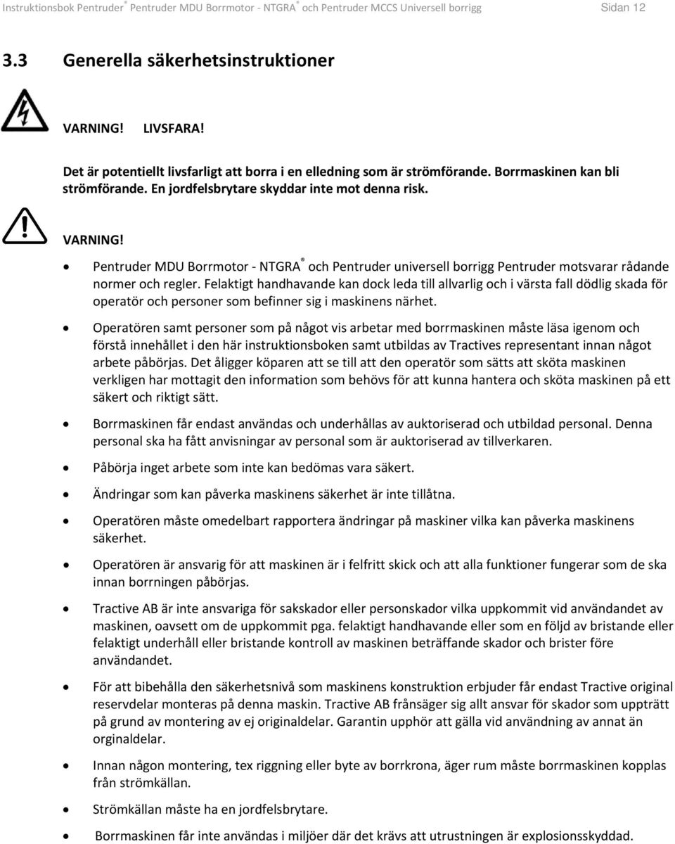 Pentruder MDU Borrmotor NTGRA och Pentruder universell borrigg Pentruder motsvarar rådande normer och regler.