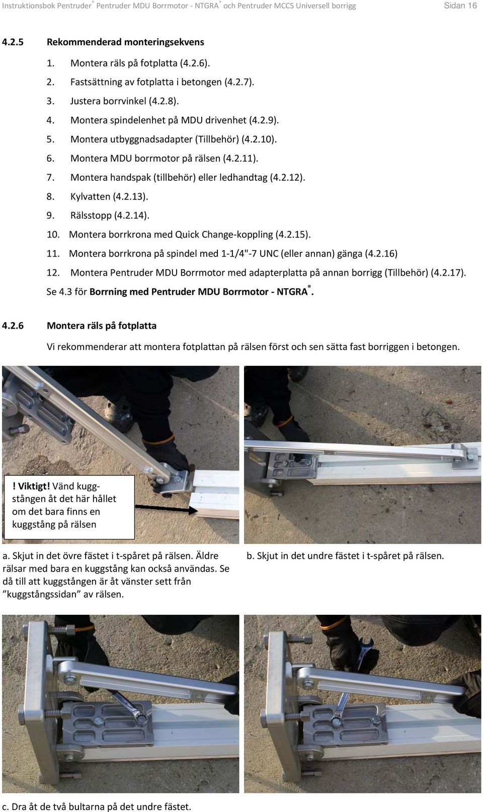 Montera MDU borrmotor på rälsen (4.2.11). 7. Montera handspak (tillbehör) eller ledhandtag (4.2.12). 8. Kylvatten (4.2.13). 9. Rälsstopp (4.2.14). 10. Montera borrkrona med Quick Change koppling (4.2.15).