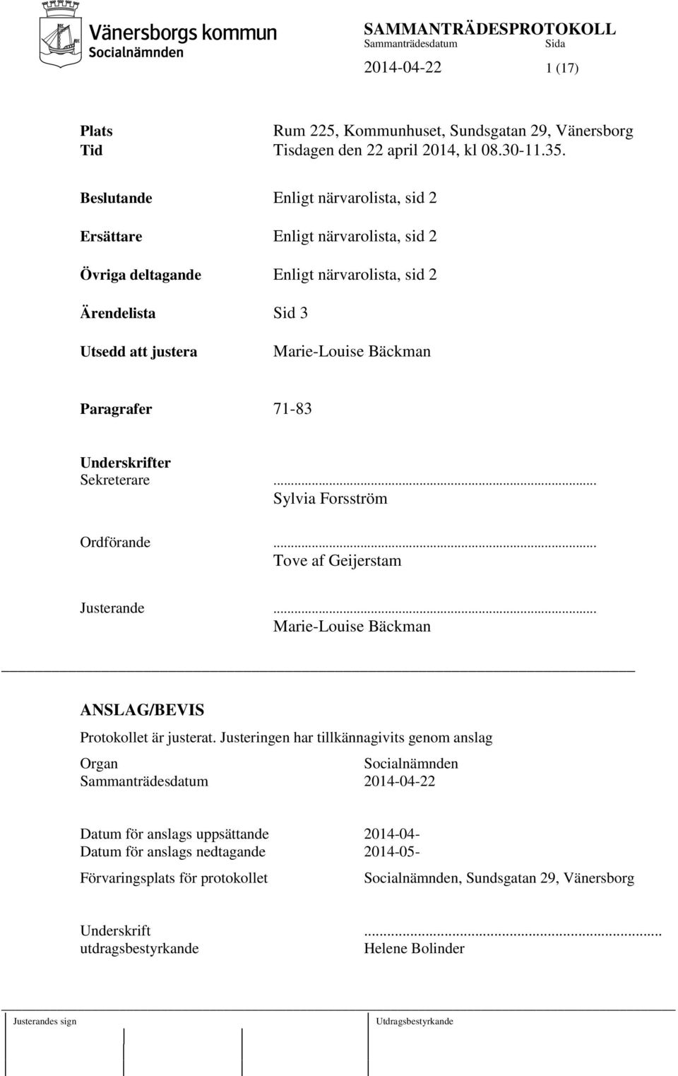 Paragrafer 71-83 Underskrifter Sekreterare... Sylvia Forsström Ordförande... Tove af Geijerstam Justerande... Marie-Louise Bäckman ANSLAG/BEVIS Protokollet är justerat.