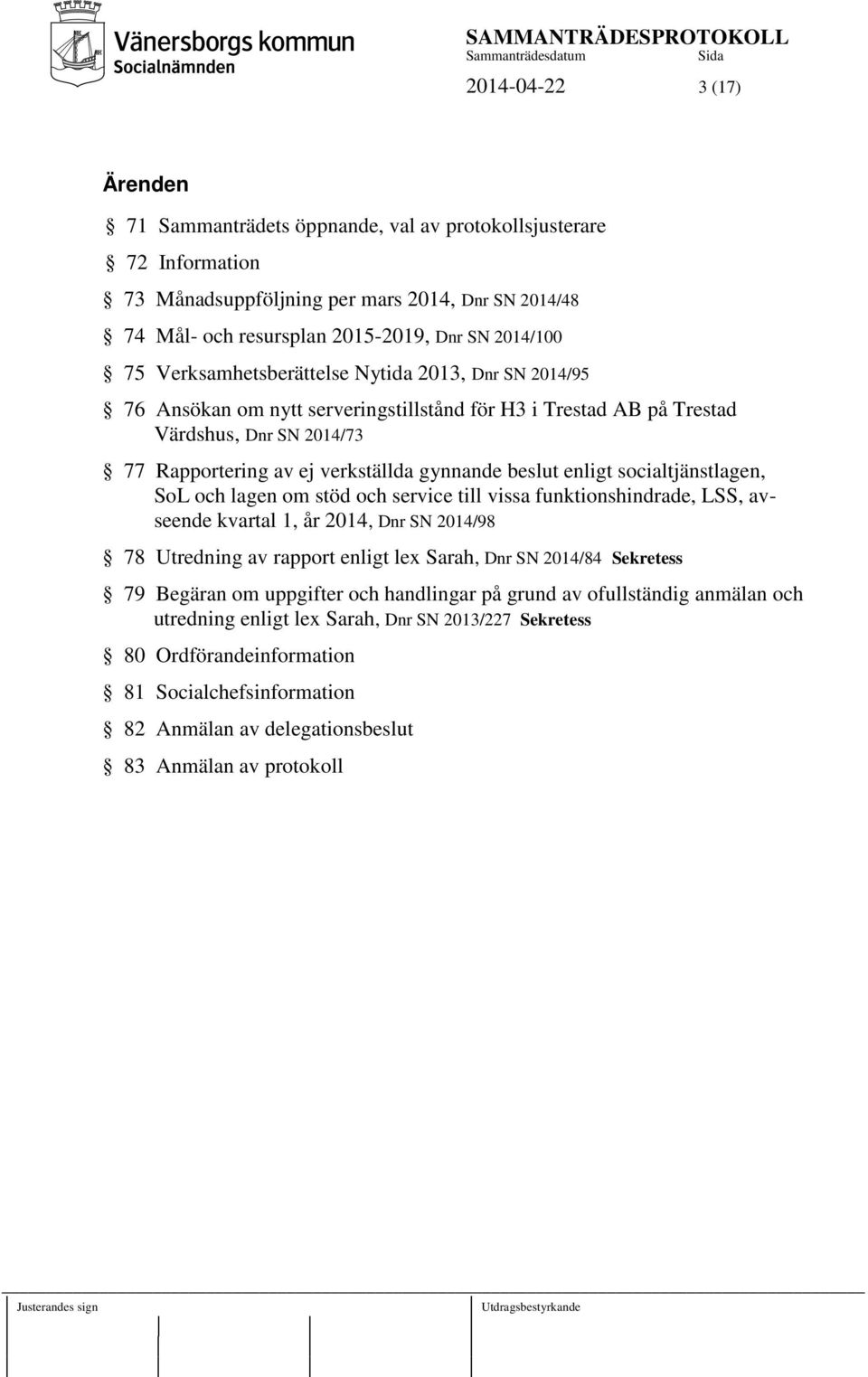 enligt socialtjänstlagen, SoL och lagen om stöd och service till vissa funktionshindrade, LSS, avseende kvartal 1, år 2014, Dnr SN 2014/98 78 Utredning av rapport enligt lex Sarah, Dnr SN 2014/84