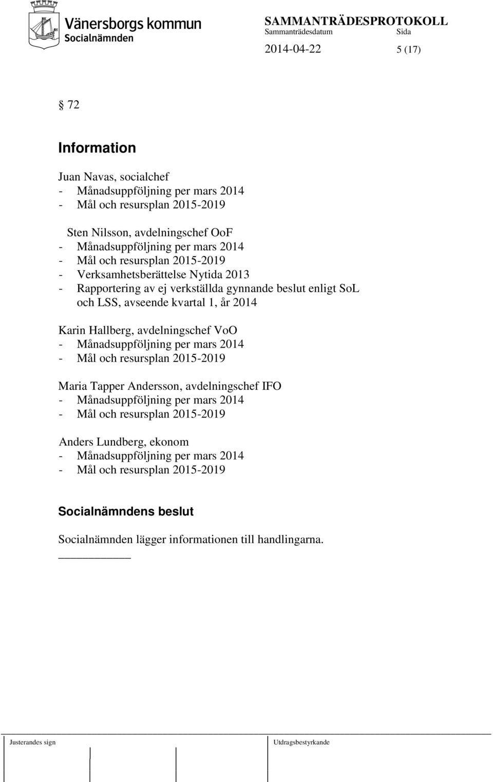 2014 Karin Hallberg, avdelningschef VoO - Månadsuppföljning per mars 2014 - Mål och resursplan 2015-2019 Maria Tapper Andersson, avdelningschef IFO - Månadsuppföljning per