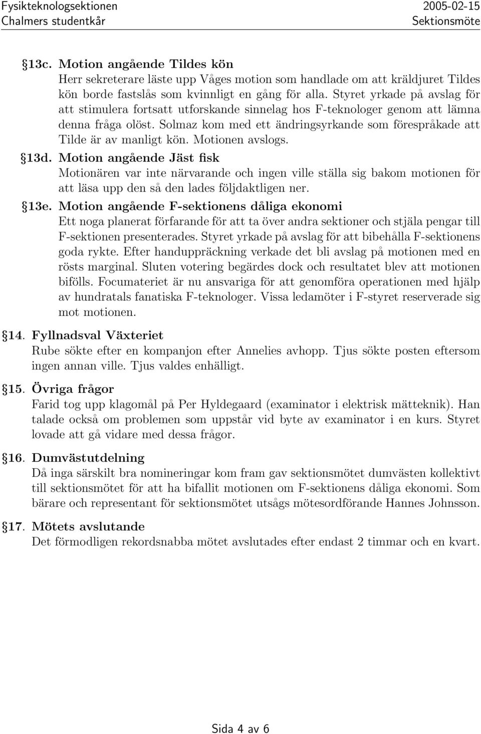 Solmaz kom med ett ändringsyrkande som förespråkade att Tilde är av manligt kön. Motionen avslogs. 13d.