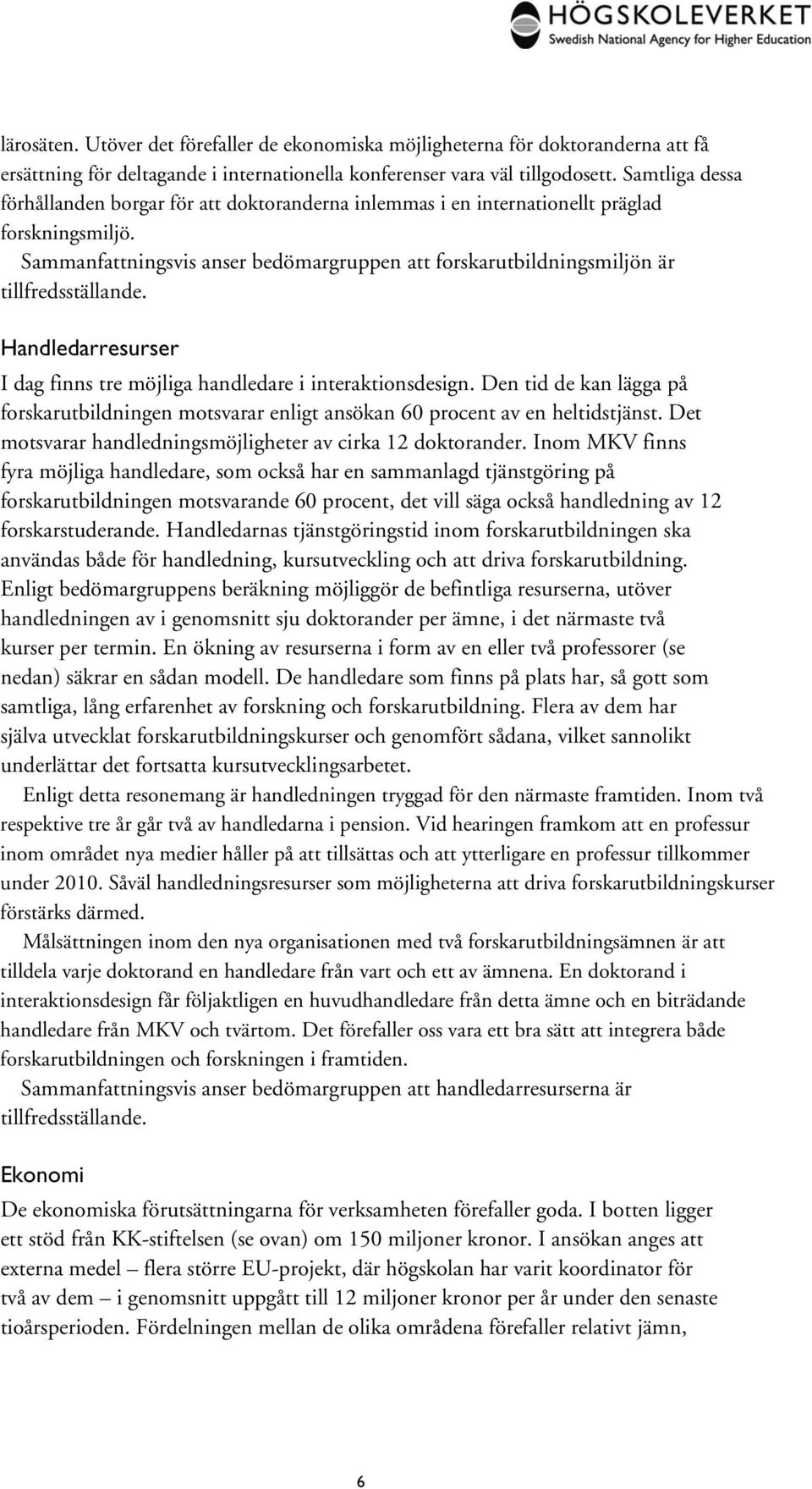 Sammanfattningsvis anser bedömargruppen att forskarutbildningsmiljön är Handledarresurser I dag finns tre möjliga handledare i interaktionsdesign.