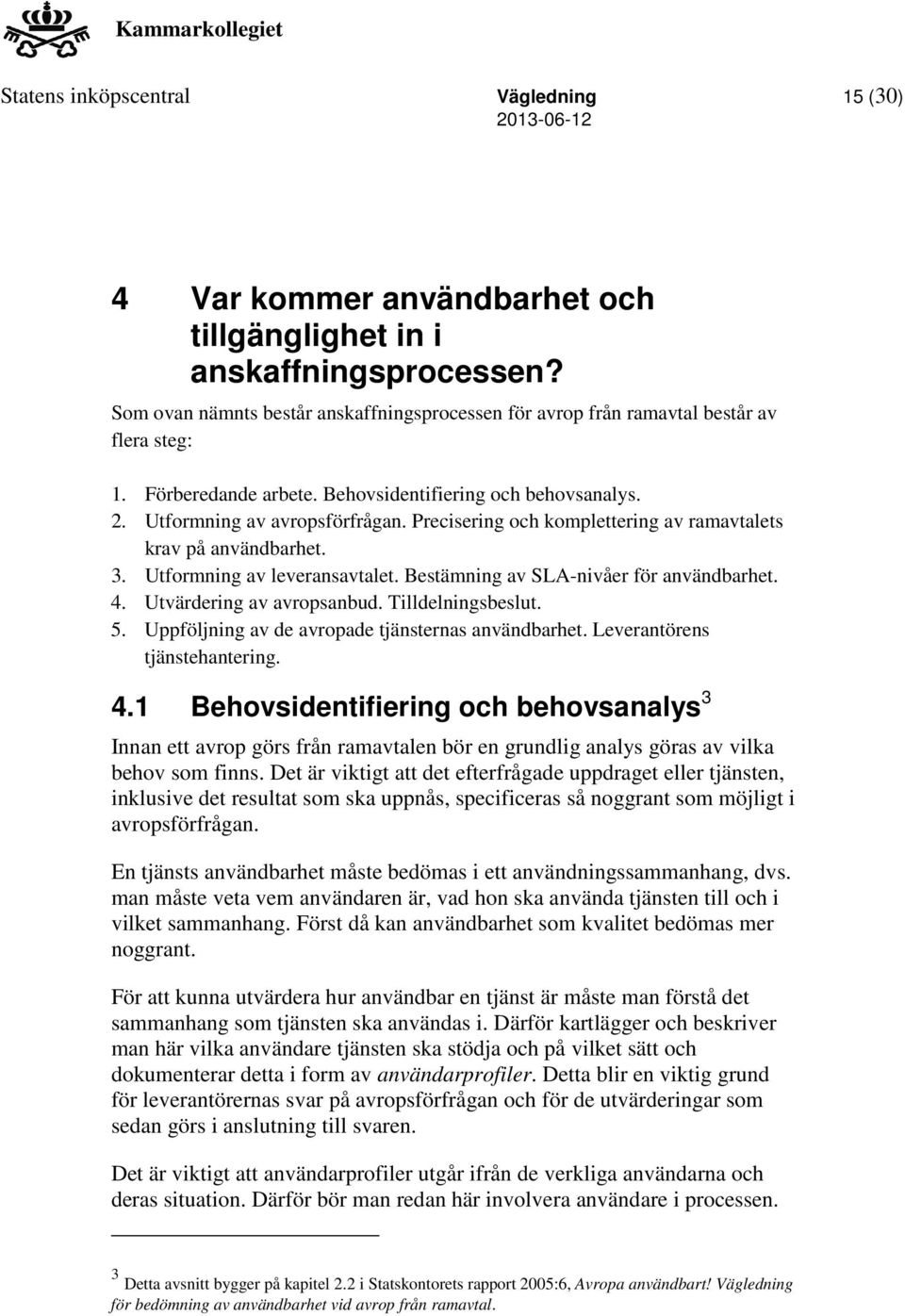 Precisering och komplettering av ramavtalets krav på användbarhet. 3. Utformning av leveransavtalet. Bestämning av SLA-nivåer för användbarhet. 4. Utvärdering av avropsanbud. Tilldelningsbeslut. 5.