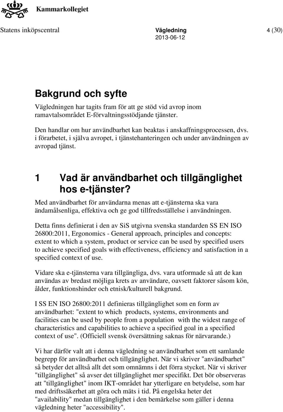 1 Vad är användbarhet och tillgänglighet hos e-tjänster? Med användbarhet för användarna menas att e-tjänsterna ska vara ändamålsenliga, effektiva och ge god tillfredsställelse i användningen.