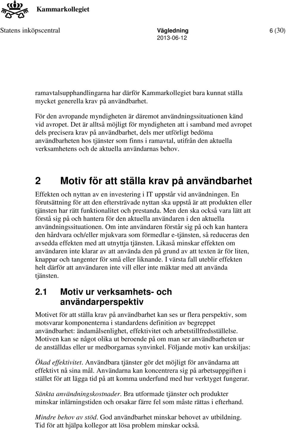 Det är alltså möjligt för myndigheten att i samband med avropet dels precisera krav på användbarhet, dels mer utförligt bedöma användbarheten hos tjänster som finns i ramavtal, utifrån den aktuella