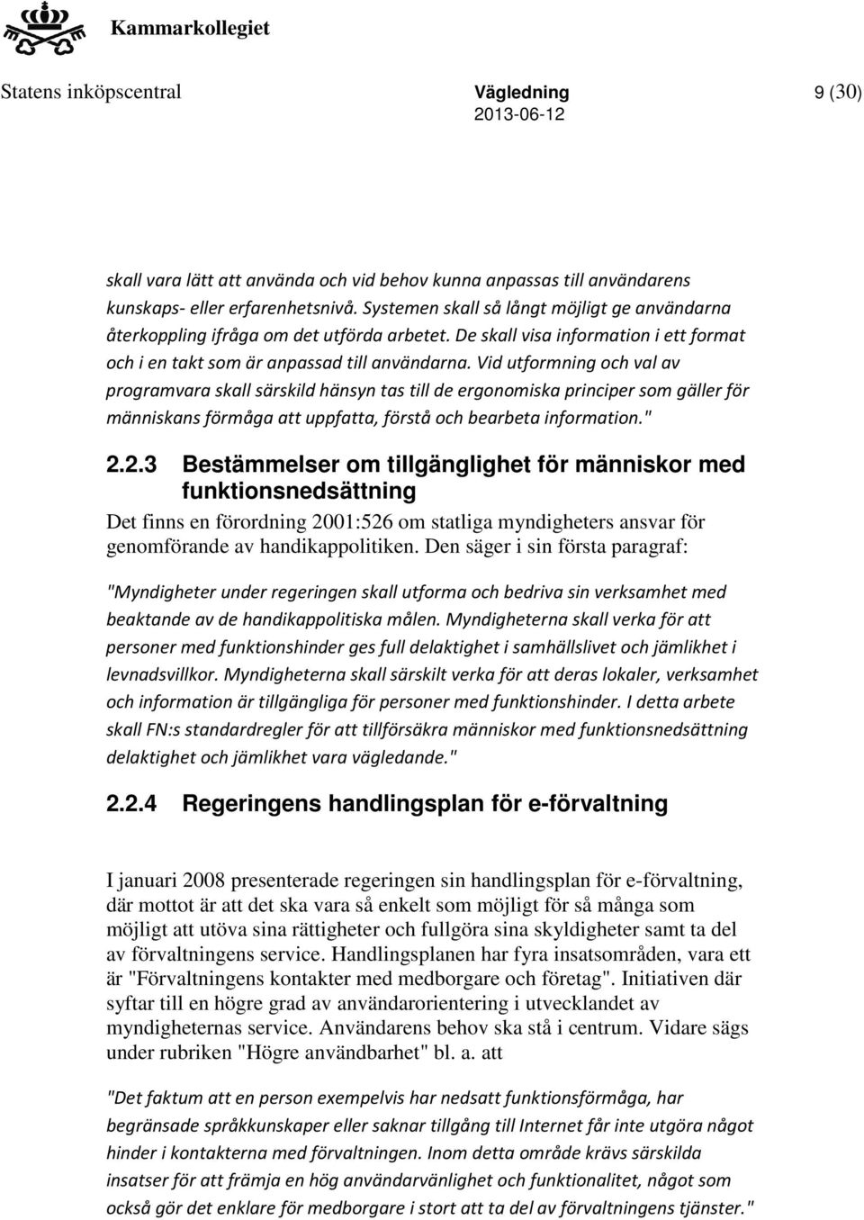 Vid utformning och val av programvara skall särskild hänsyn tas till de ergonomiska principer som gäller för människans förmåga att uppfatta, förstå och bearbeta information." 2.