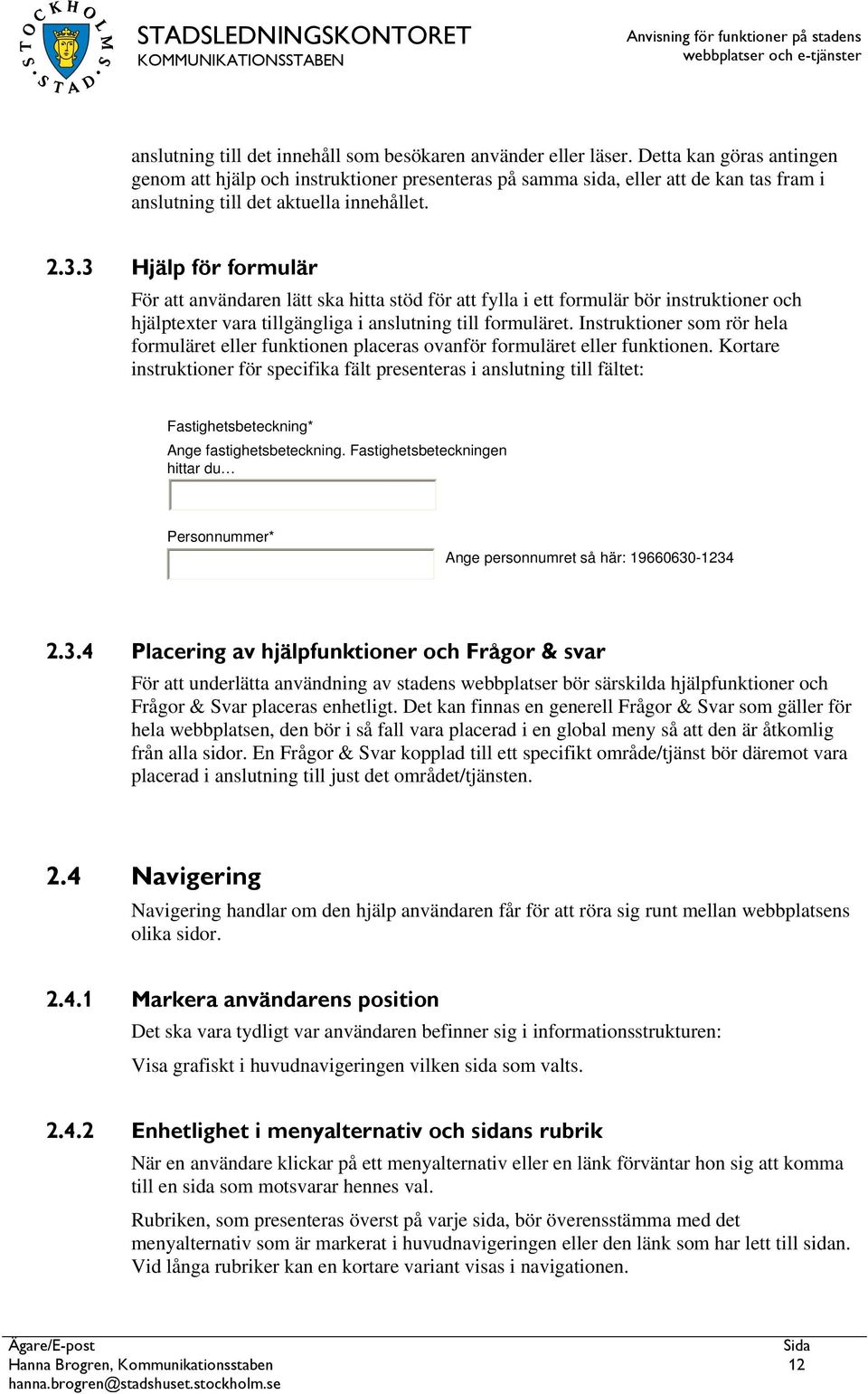 3 Hjälp för formulär För att användaren lätt ska hitta stöd för att fylla i ett formulär bör instruktioner och hjälptexter vara tillgängliga i anslutning till formuläret.