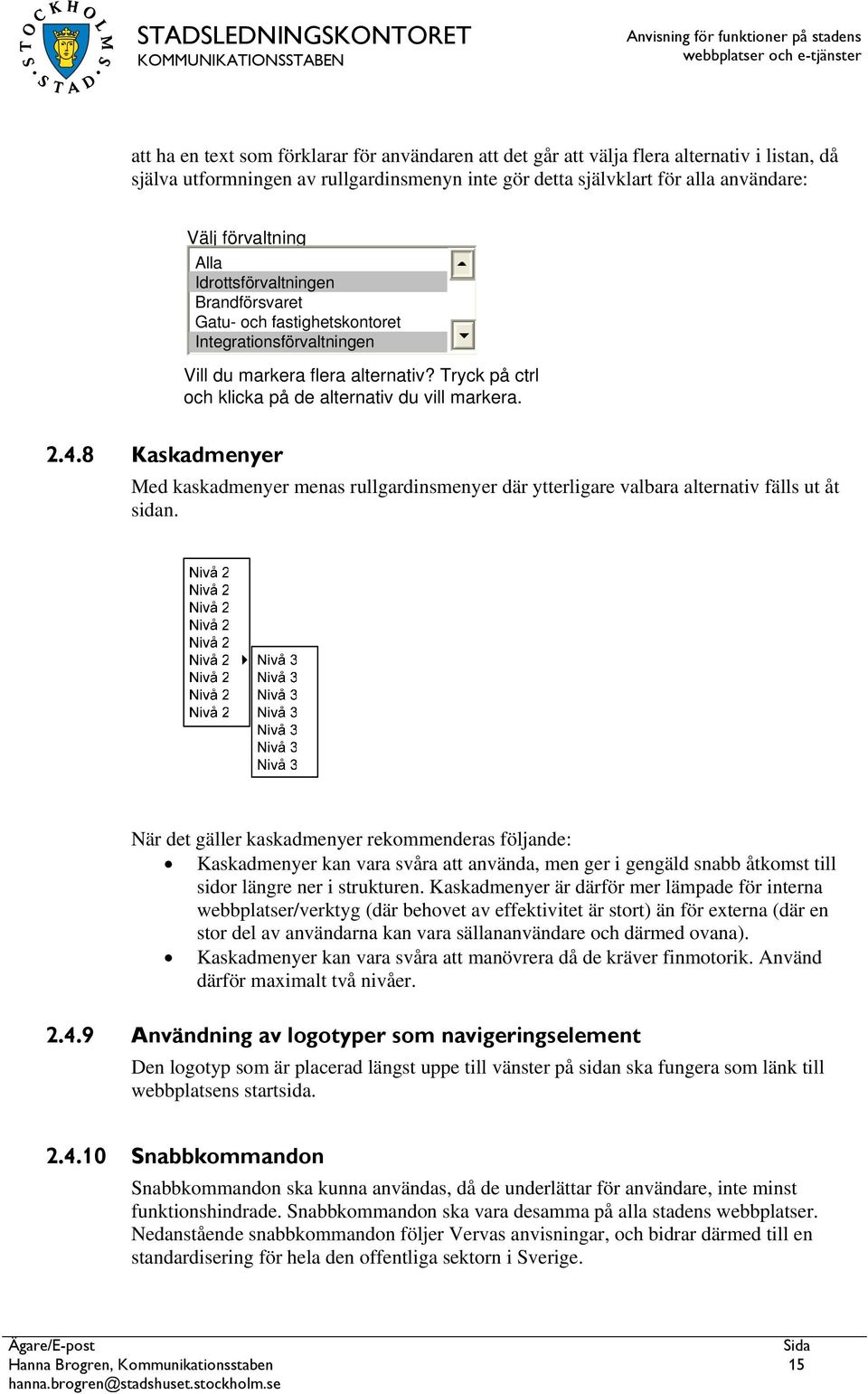 8 Kaskadmenyer Med kaskadmenyer menas rullgardinsmenyer där ytterligare valbara alternativ fälls ut åt sidan.