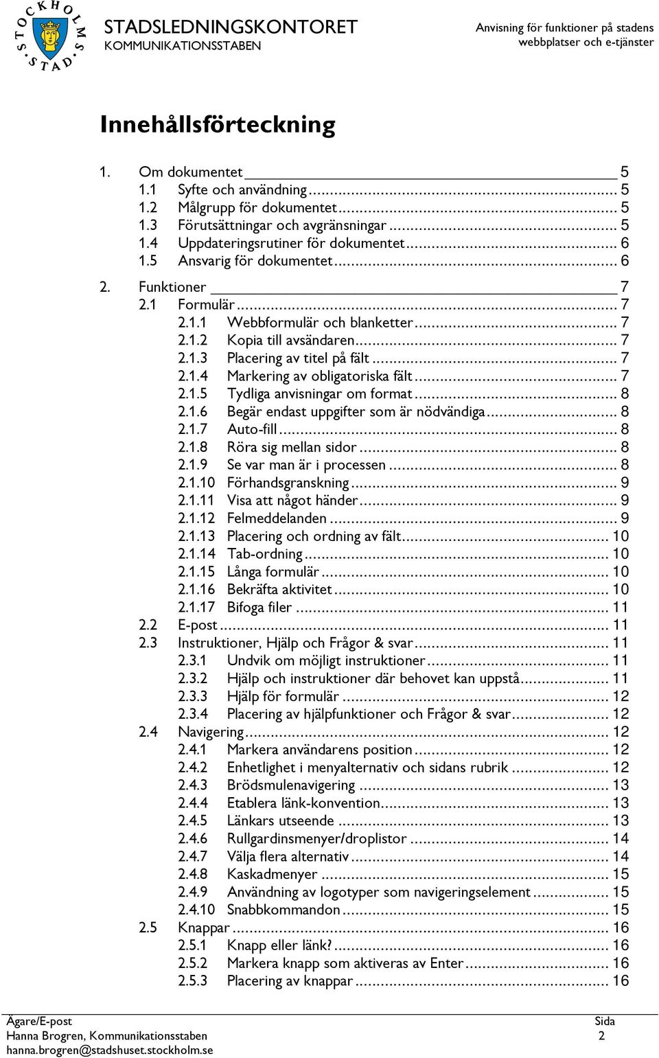 .. 7 2.1.5 Tydliga anvisningar om format... 8 2.1.6 Begär endast uppgifter som är nödvändiga... 8 2.1.7 Auto-fill... 8 2.1.8 Röra sig mellan sidor... 8 2.1.9 Se var man är i processen... 8 2.1.10 Förhandsgranskning.