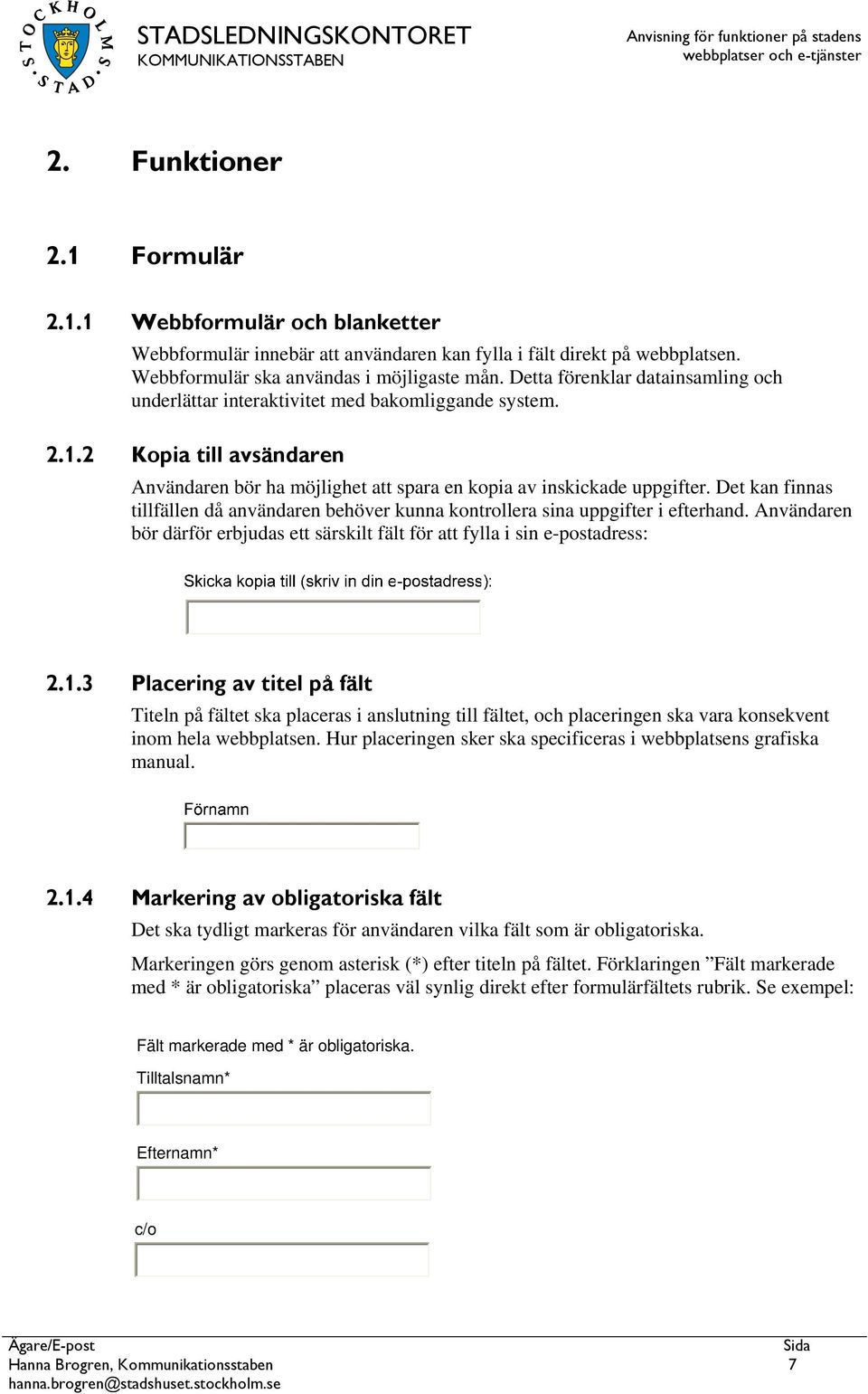 Det kan finnas tillfällen då användaren behöver kunna kontrollera sina uppgifter i efterhand. Användaren bör därför erbjudas ett särskilt fält för att fylla i sin e-postadress: 2.1.