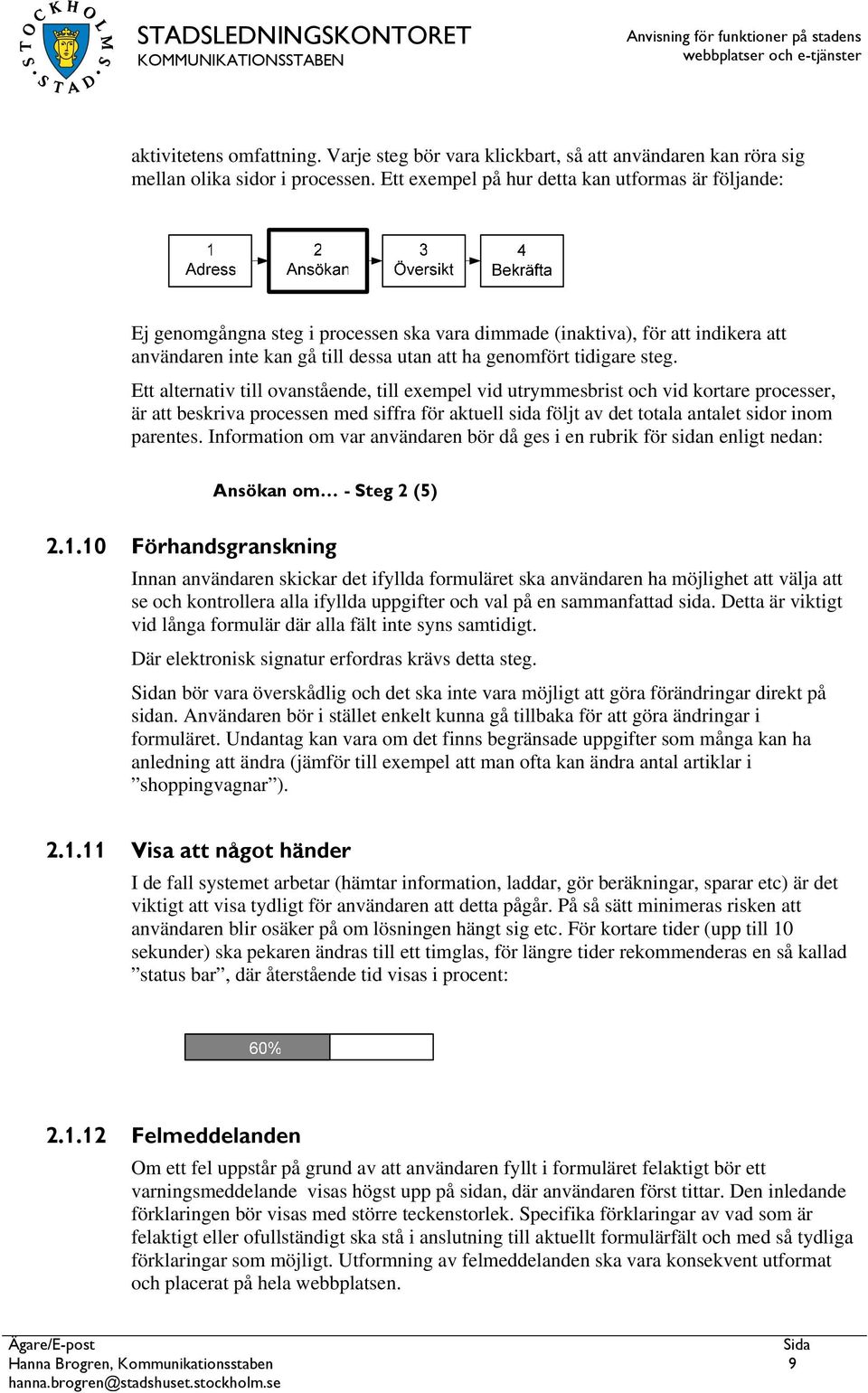 steg. Ett alternativ till ovanstående, till exempel vid utrymmesbrist och vid kortare processer, är att beskriva processen med siffra för aktuell sida följt av det totala antalet sidor inom parentes.