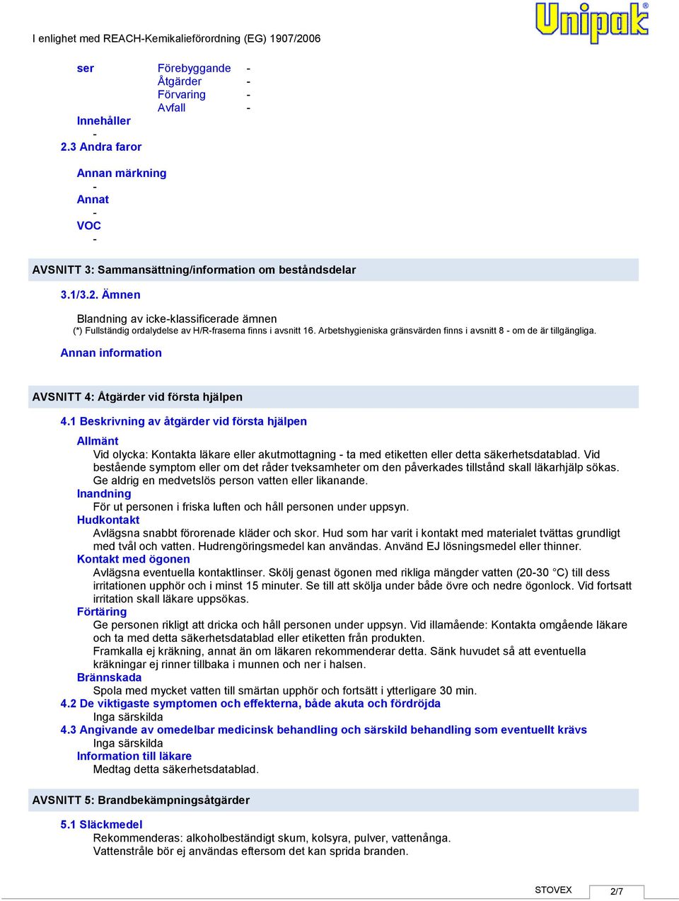 Ämnen Blandning av ickeklassificerade ämnen (*) Fullständig ordalydelse av H/Rfraserna finns i avsnitt 16. Arbetshygieniska gränsvärden finns i avsnitt 8 om de är tillgängliga.