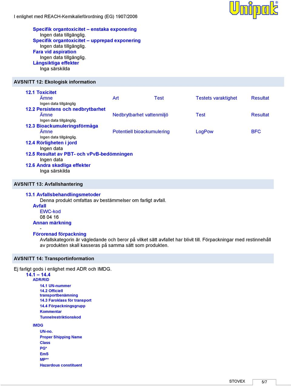 3 Bioackumuleringsförmåga Ämne Potentiell bioackumulering LogPow BFC 12.4 Rörligheten i jord 12.5 Resultat av PBT och vpvbbedömningen 12.6 Andra skadliga effekter AVSNITT 13: Avfallshantering 13.