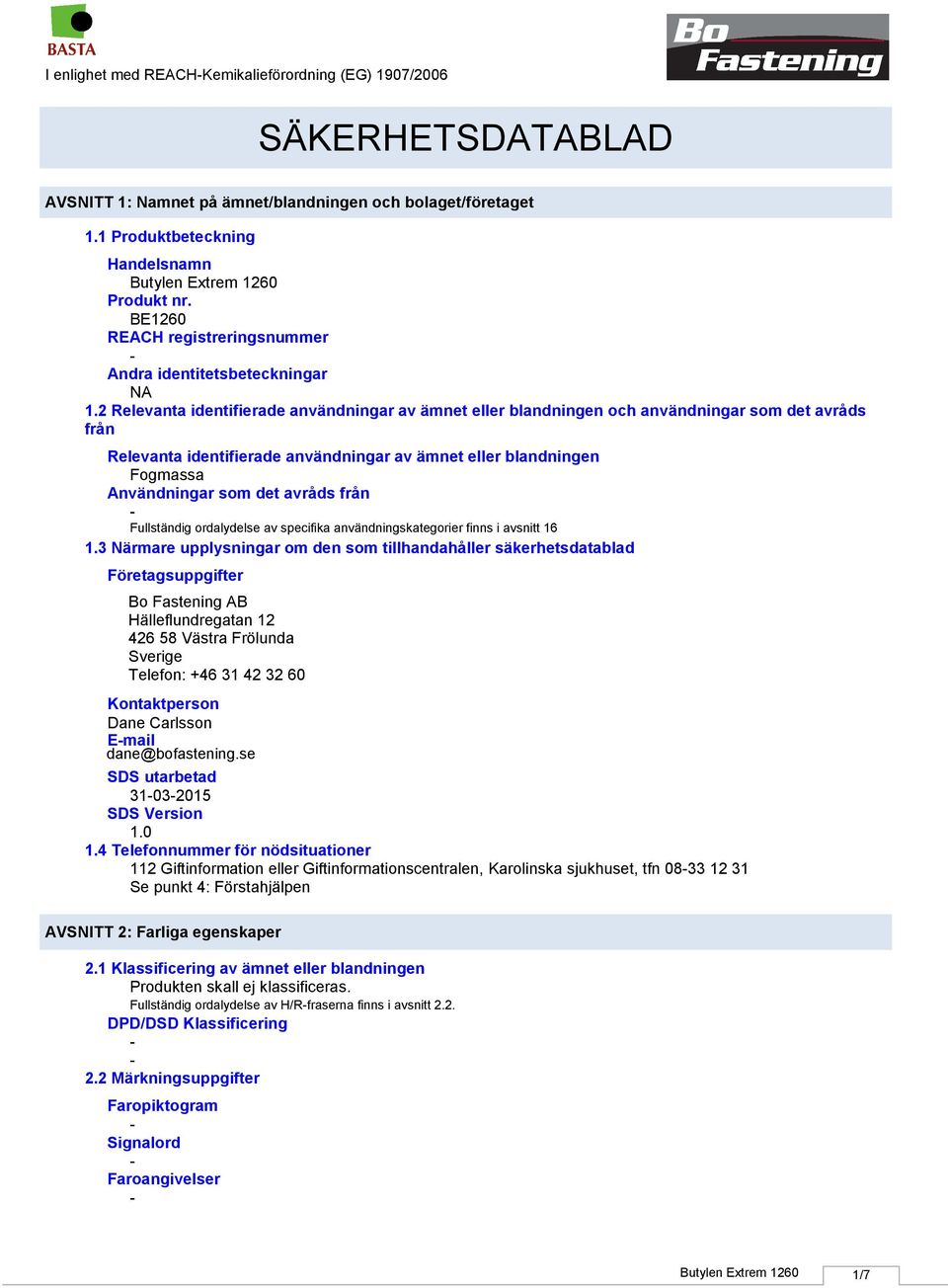 2 Relevanta identifierade användningar av ämnet eller blandningen och användningar som det avråds från Relevanta identifierade användningar av ämnet eller blandningen Fogmassa Användningar som det