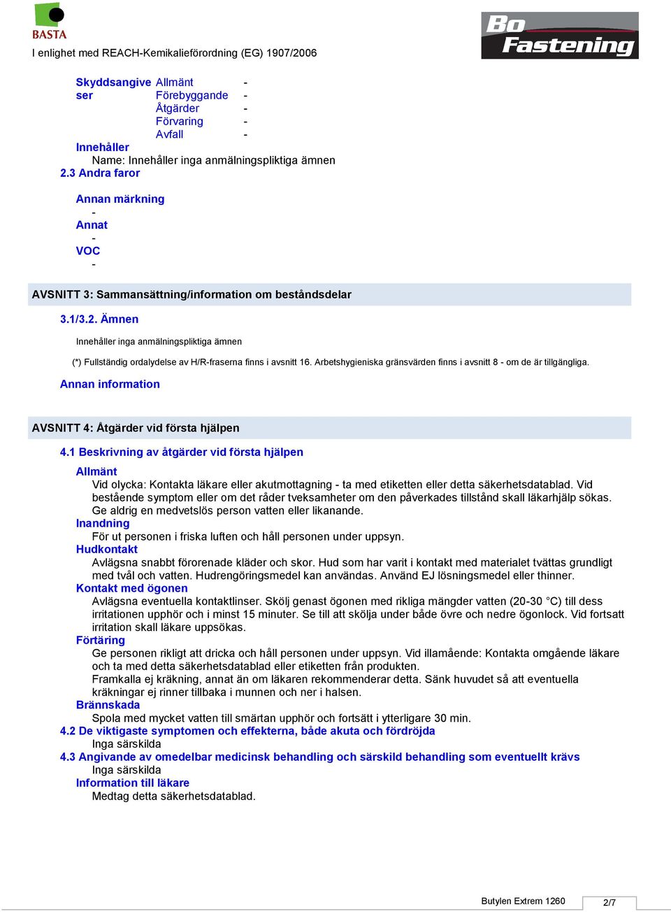 Ämnen Innehåller inga anmälningspliktiga ämnen (*) Fullständig ordalydelse av H/Rfraserna finns i avsnitt 16. Arbetshygieniska gränsvärden finns i avsnitt 8 om de är tillgängliga.