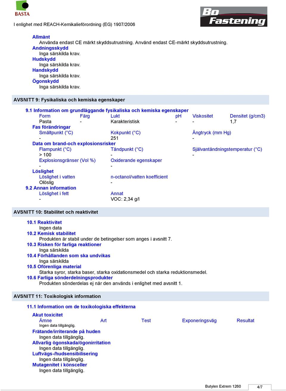 1 Information om grundläggande fysikaliska och kemiska egenskaper Form Färg Lukt ph Viskositet Densitet (g/cm3) Pasta Karakteristisk 1,7 Fas förändringar Smältpunkt ( C) Kokpunkt ( C) Ångtryck (mm