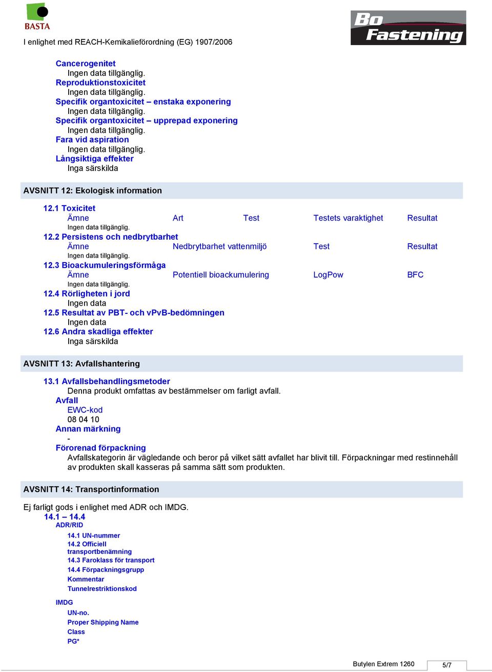 3 Bioackumuleringsförmåga Ämne Potentiell bioackumulering LogPow BFC 12.4 Rörligheten i jord 12.5 Resultat av PBT och vpvbbedömningen 12.6 Andra skadliga effekter AVSNITT 13: Avfallshantering 13.