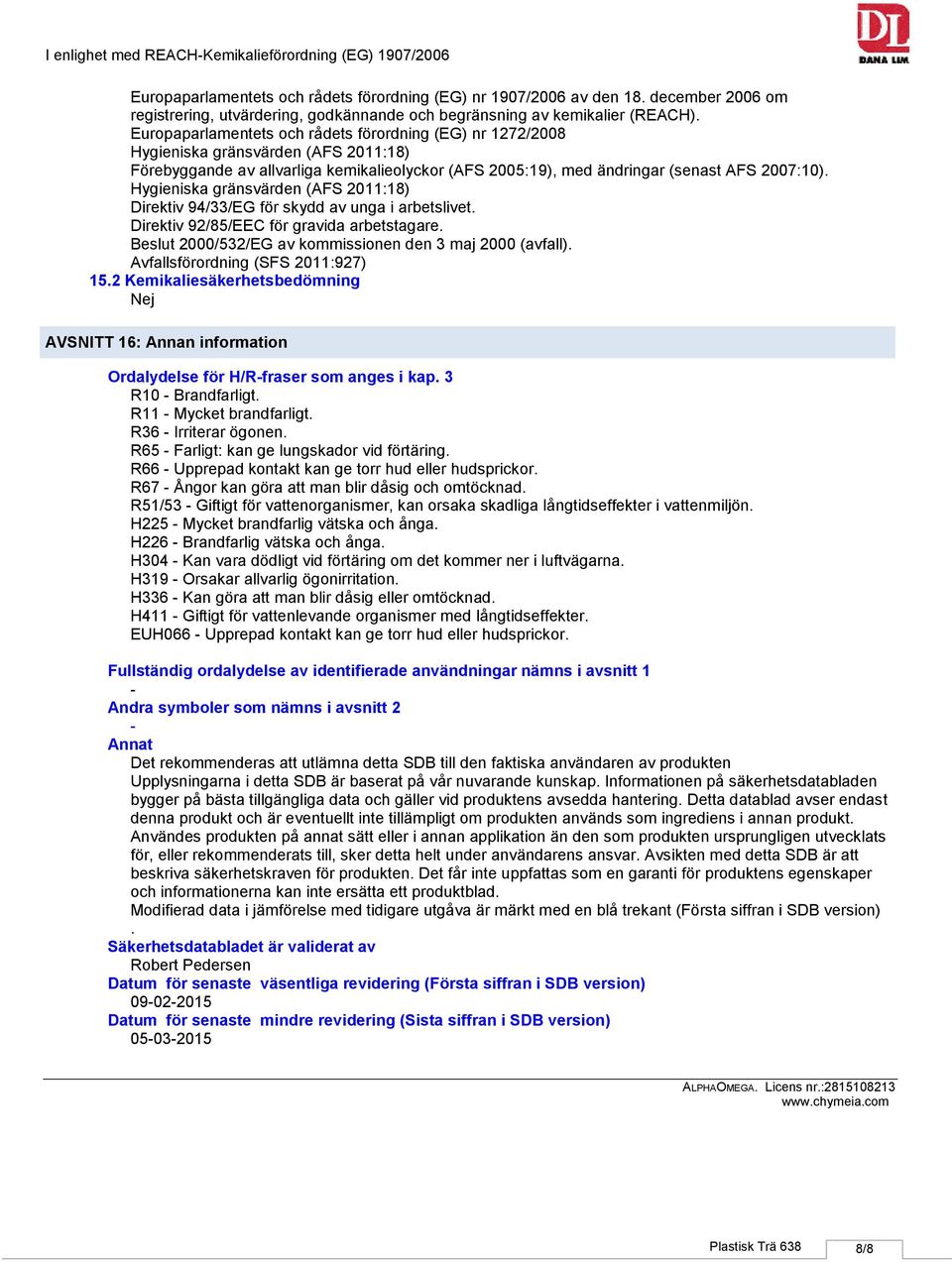 Europaparlamentets och rådets förordning (EG) nr 1272/2008 Hygieniska gränsvärden (AFS 2011:18) Förebyggande av allvarliga kemikalieolyckor (AFS 2005:19), med ändringar (senast AFS 2007:10).