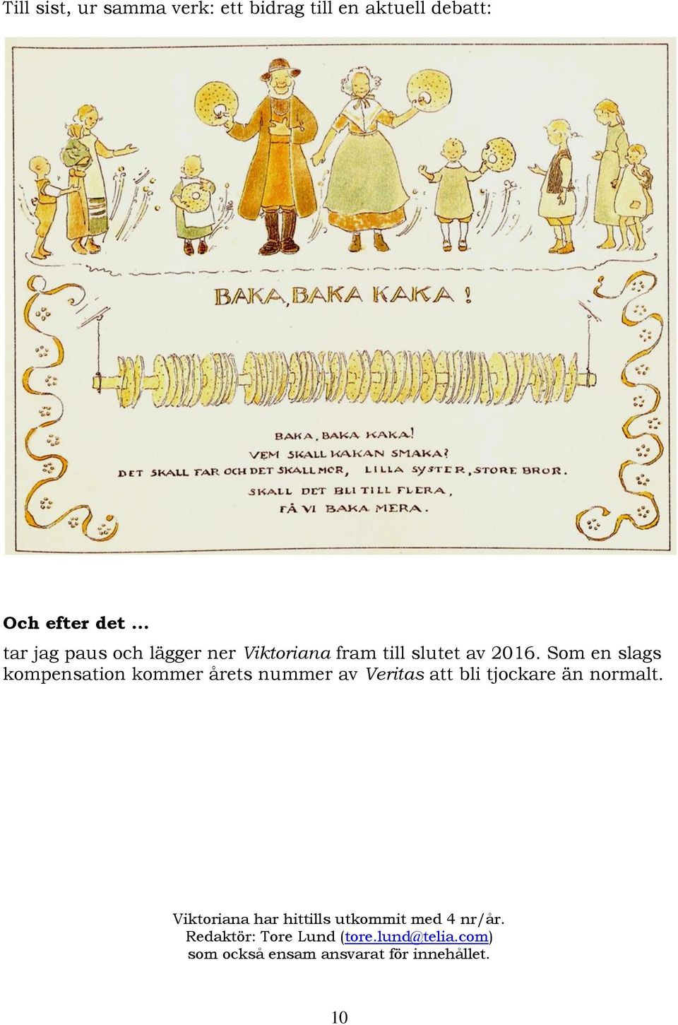 Som en slags kompensation kommer årets nummer av Veritas att bli tjockare än normalt.
