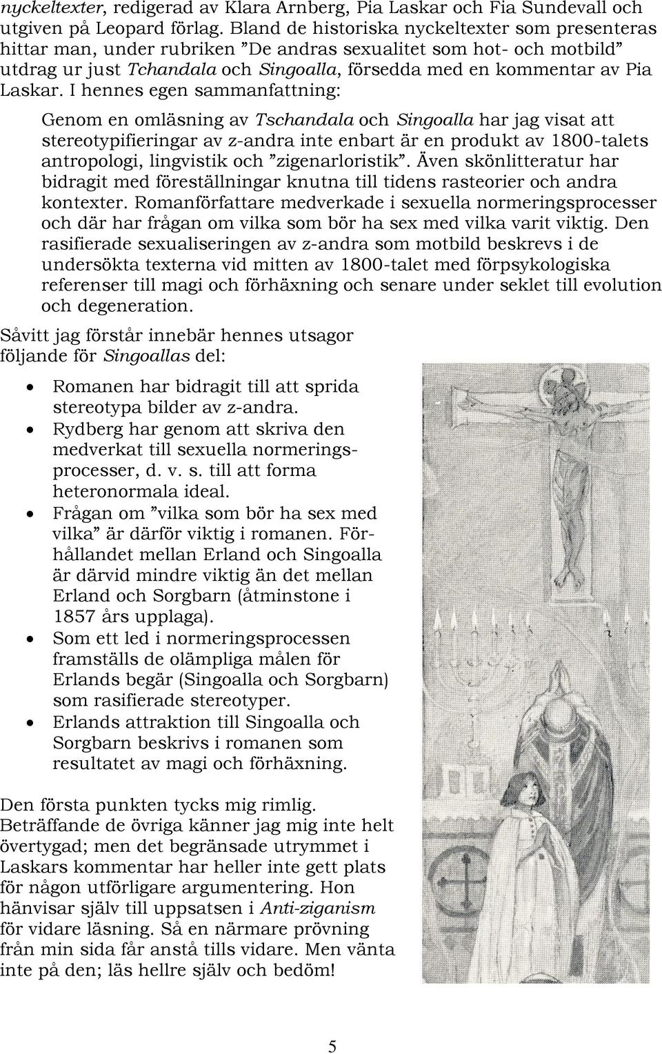 I hennes egen sammanfattning: Genom en omläsning av Tschandala och Singoalla har jag visat att stereotypifieringar av z-andra inte enbart är en produkt av 1800-talets antropologi, lingvistik och