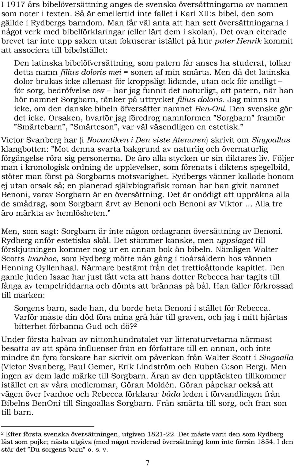 Det ovan citerade brevet tar inte upp saken utan fokuserar istället på hur pater Henrik kommit att associera till bibelstället: Den latinska bibelöfversättning, som patern får anses ha studerat,